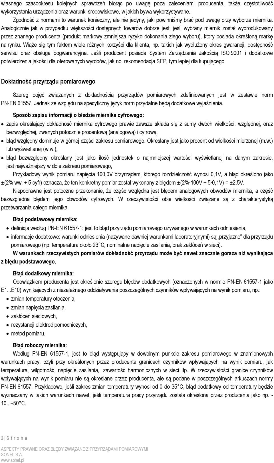 Analogicznie jak w przypadku większości dostępnych towarów dobrze jest, jeśli wybrany miernik został wyprodukowany przez znanego producenta (produkt markowy zmniejsza ryzyko dokonania złego wyboru),