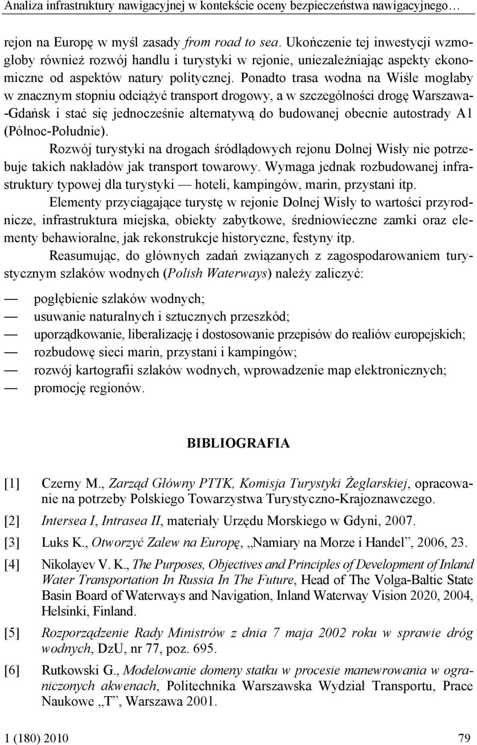 Ponadto trasa wodna na Wiśle mogłaby w znacznym stopniu odciążyć transport drogowy, a w szczególności drogę Warszawa- -Gdańsk i stać się jednocześnie alternatywą do budowanej obecnie autostrady A1