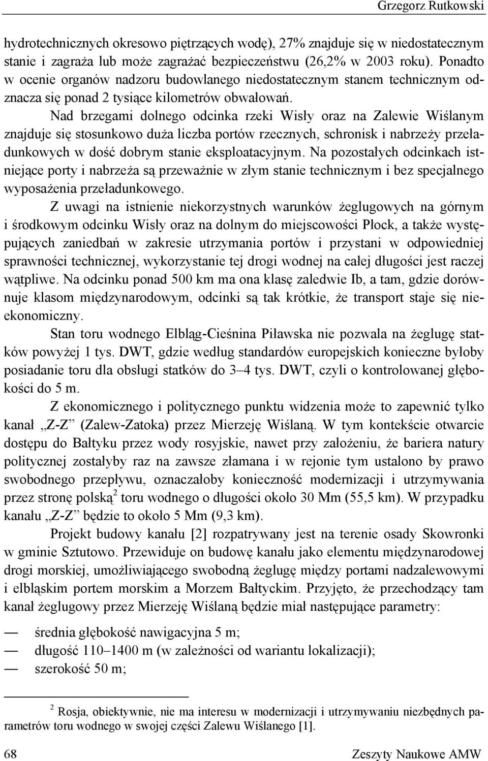 Nad brzegami dolnego odcinka rzeki Wisły oraz na Zalewie Wiślanym znajduje się stosunkowo duża liczba portów rzecznych, schronisk i nabrzeży przeładunkowych w dość dobrym stanie eksploatacyjnym.