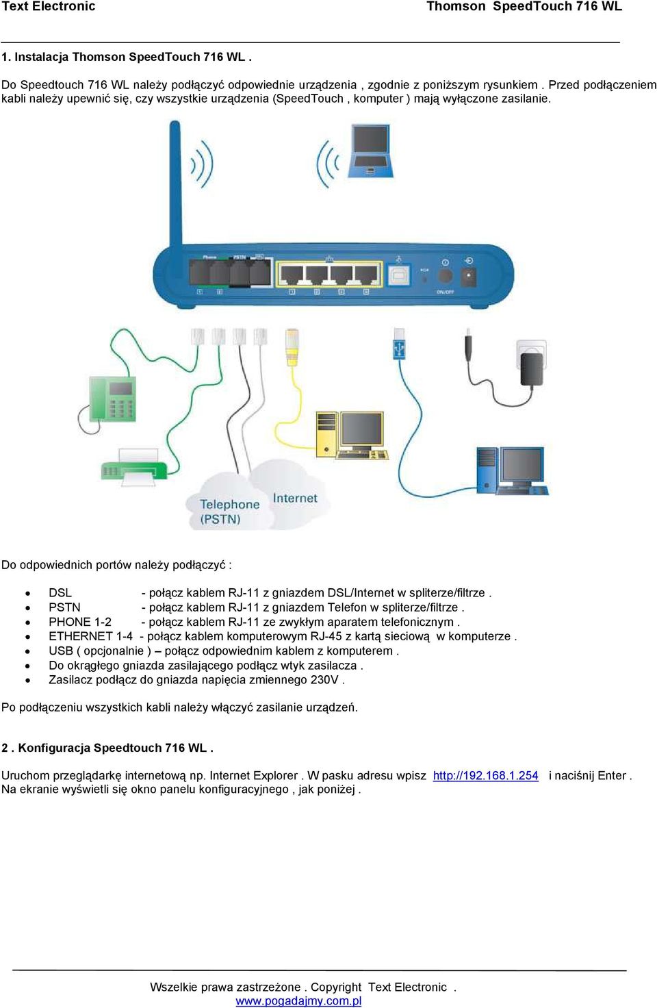 Do odpowiednich portów naleŝy podłączyć : DSL - połącz kablem RJ-11 z gniazdem DSL/Internet w spliterze/filtrze. PSTN - połącz kablem RJ-11 z gniazdem Telefon w spliterze/filtrze.