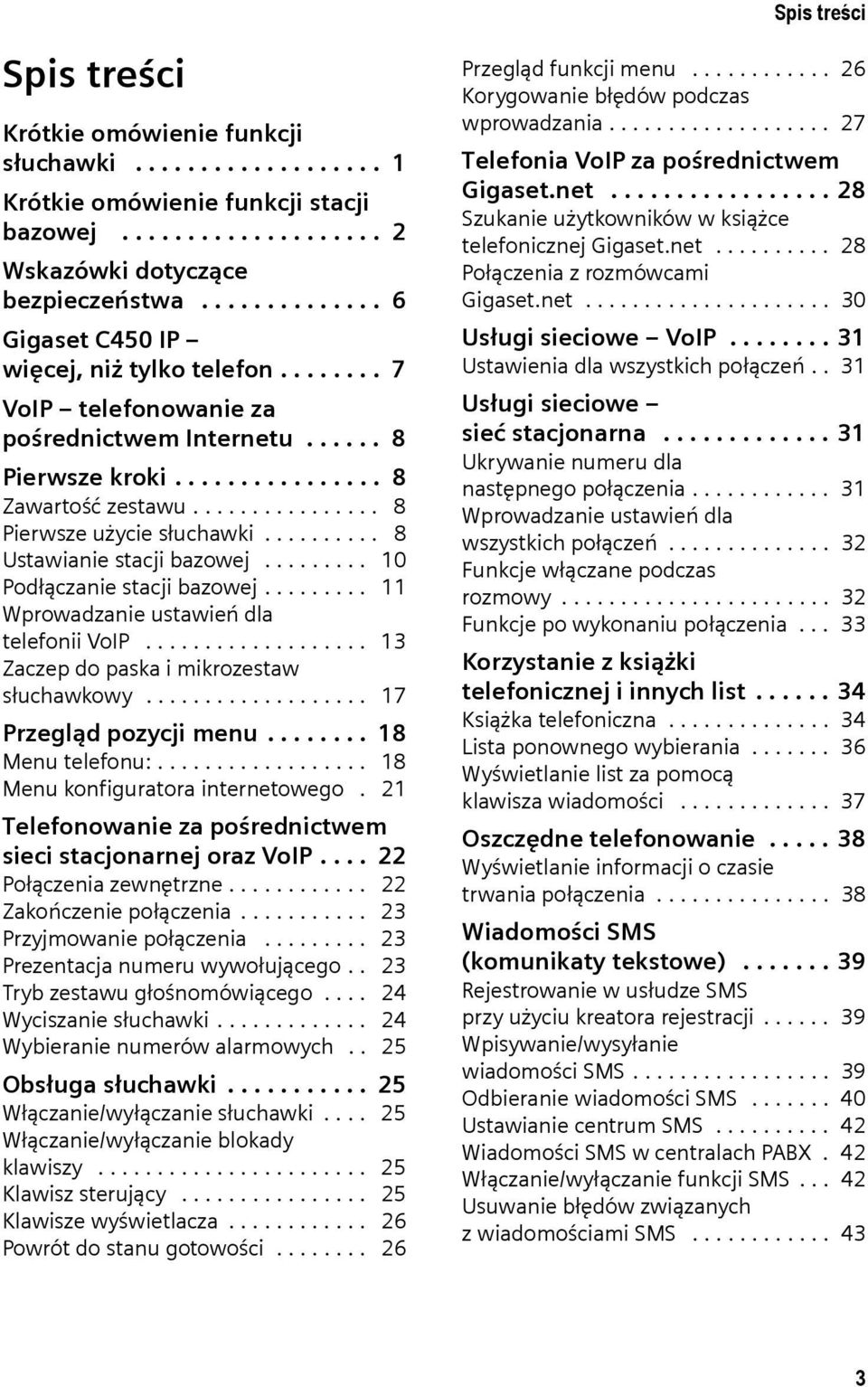 ............... 8 Pierwsze użycie słuchawki.......... 8 Ustawianie stacji bazowej......... 10 Podłączanie stacji bazowej......... 11 Wprowadzanie ustawień dla telefonii VoIP.
