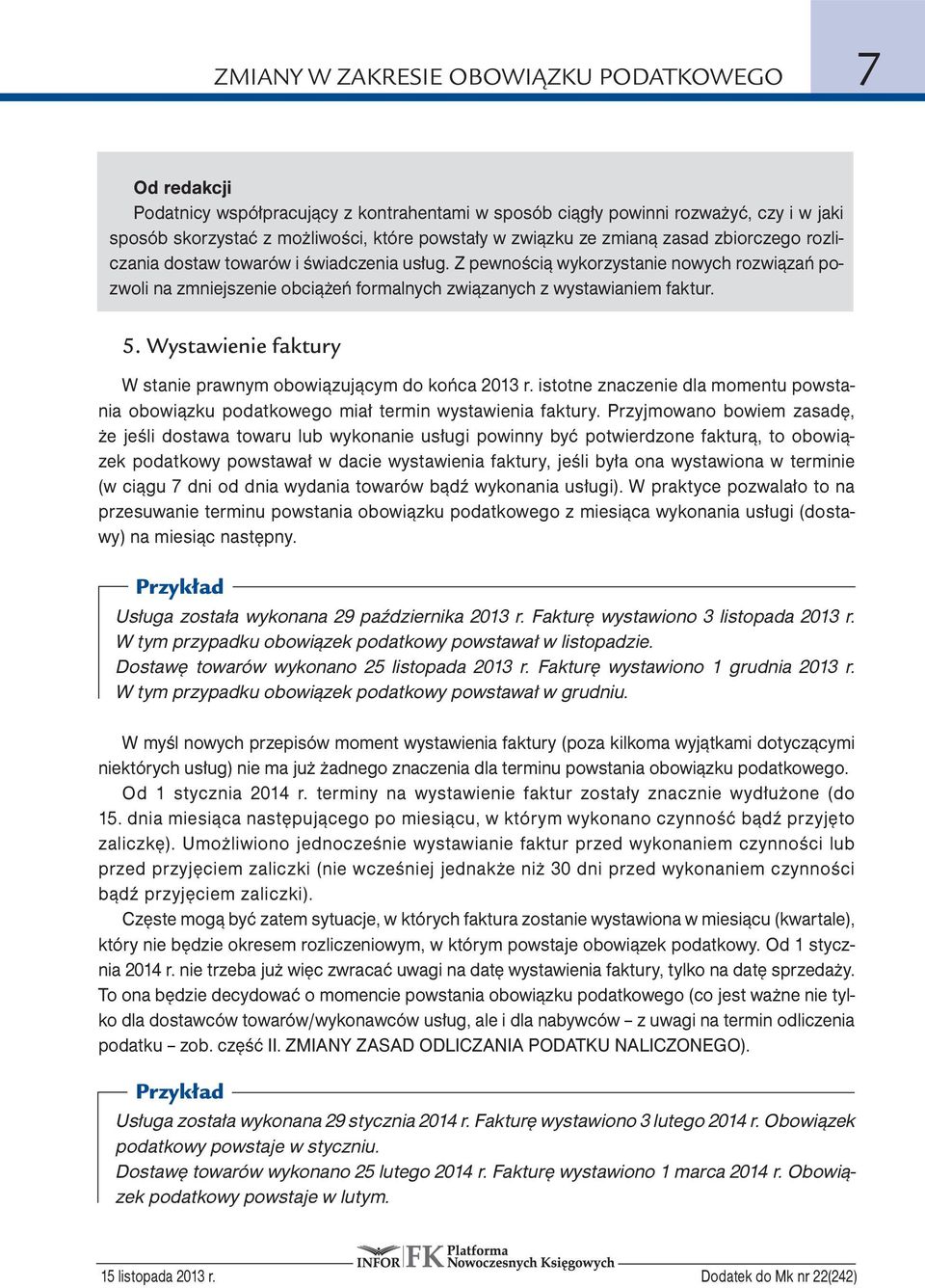 Wystawienie faktury W stanie prawnym obowiązującym do końca 2013 r. istotne znaczenie dla momentu powstania obowiązku podatkowego miał termin wystawienia faktury.