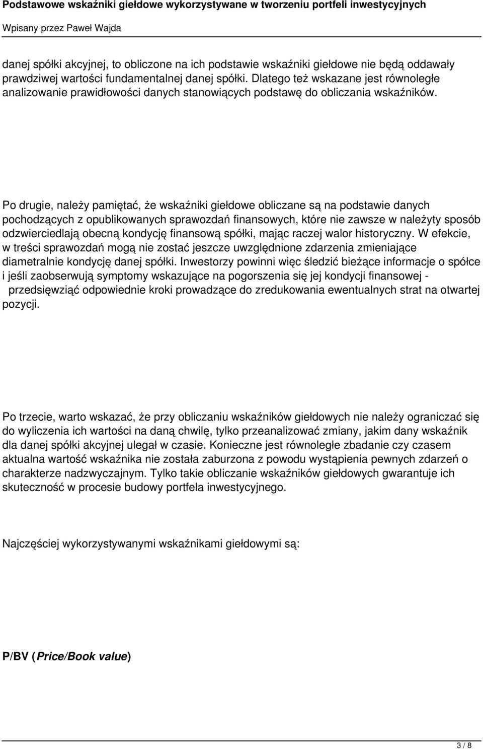 Po drugie, należy pamiętać, że wskaźniki giełdowe obliczane są na podstawie danych pochodzących z opublikowanych sprawozdań finansowych, które nie zawsze w należyty sposób odzwierciedlają obecną