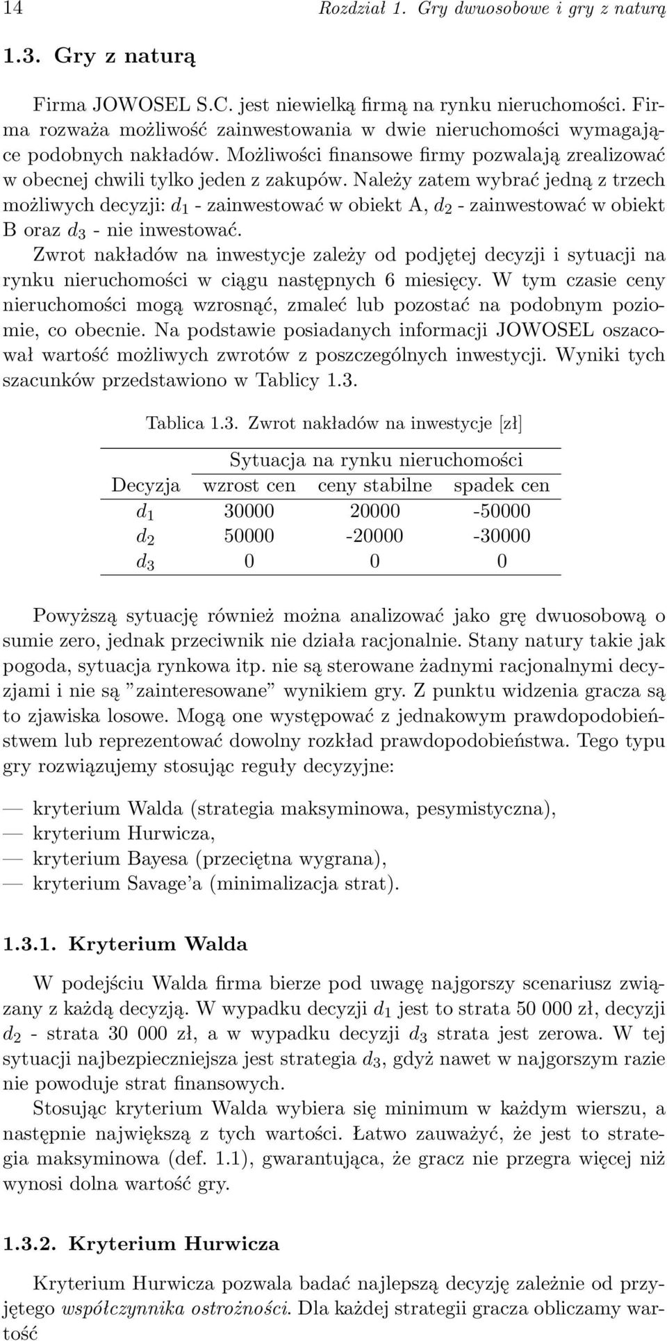 Należy zatem wybrać jedną z trzech możliwych decyzji: d 1 - zainwestować w obiekt A, d 2 - zainwestować w obiekt B oraz d 3 - nie inwestować.