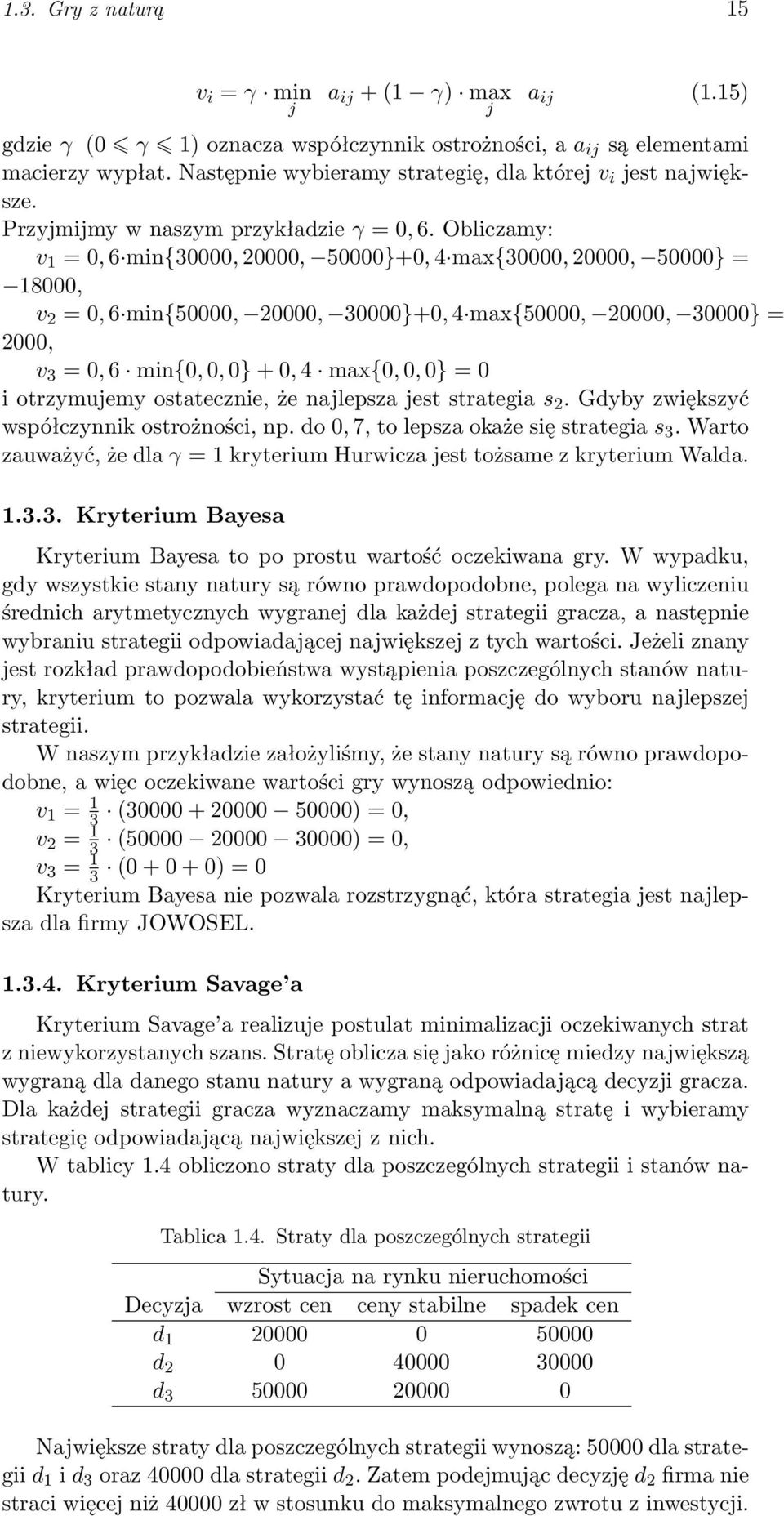 Obliczamy: v 1 = 0, 6 min{30000, 20000, 50000}+0, 4 max{30000, 20000, 50000} = 18000, v 2 = 0, 6 min{50000, 20000, 30000}+0, 4 max{50000, 20000, 30000} = 2000, v 3 = 0, 6 min{0, 0, 0} + 0, 4 max{0,