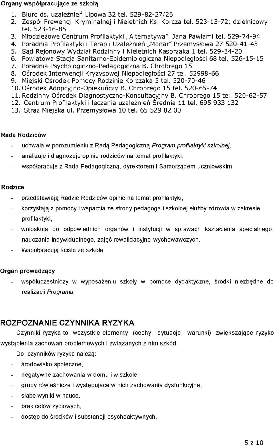 Sąd Rejonowy Wydział Rodzinny i Nieletnich Kasprzaka 1 tel. 529-34-20 6. Powiatowa Stacja Sanitarno-Epidemiologiczna Niepodległości 68 tel. 526-15-15 7. Poradnia Psychologiczno-Pedagogiczna B.