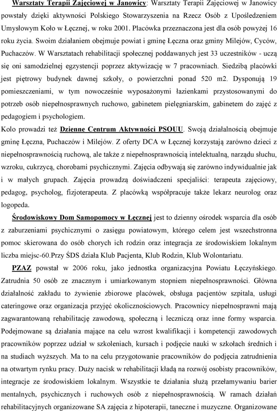 W Warsztatach rehabilitacji społecznej poddawanych jest 33 uczestników - uczą się oni samodzielnej egzystencji poprzez aktywizację w 7 pracowniach.