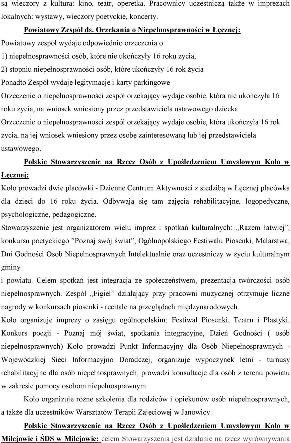 ukończyły 16 rok życia Ponadto Zespół wydaje legitymacje i karty parkingowe Orzeczenie o niepełnosprawności zespół orzekający wydaje osobie, która nie ukończyła 16 roku życia, na wniosek wniesiony
