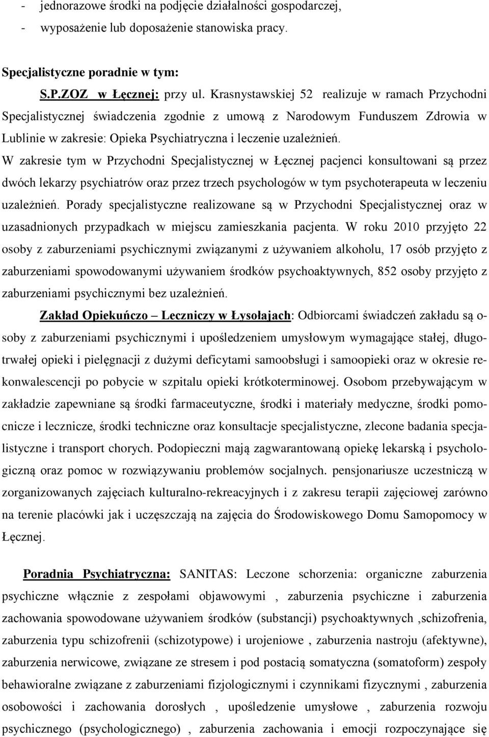 W zakresie tym w Przychodni Specjalistycznej w Łęcznej pacjenci konsultowani są przez dwóch lekarzy psychiatrów oraz przez trzech psychologów w tym psychoterapeuta w leczeniu uzależnień.