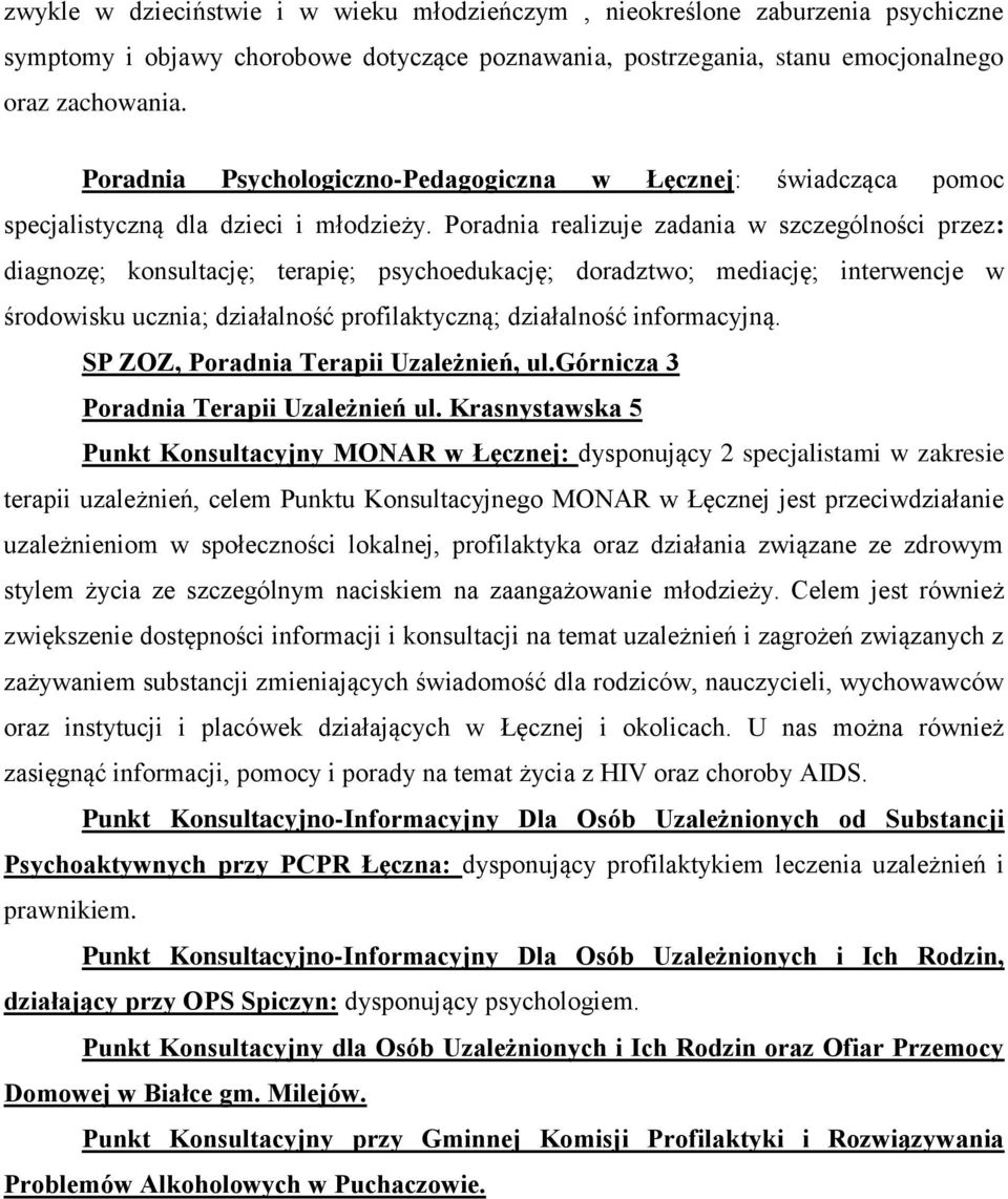 Poradnia realizuje zadania w szczególności przez: diagnozę; konsultację; terapię; psychoedukację; doradztwo; mediację; interwencje w środowisku ucznia; działalność profilaktyczną; działalność