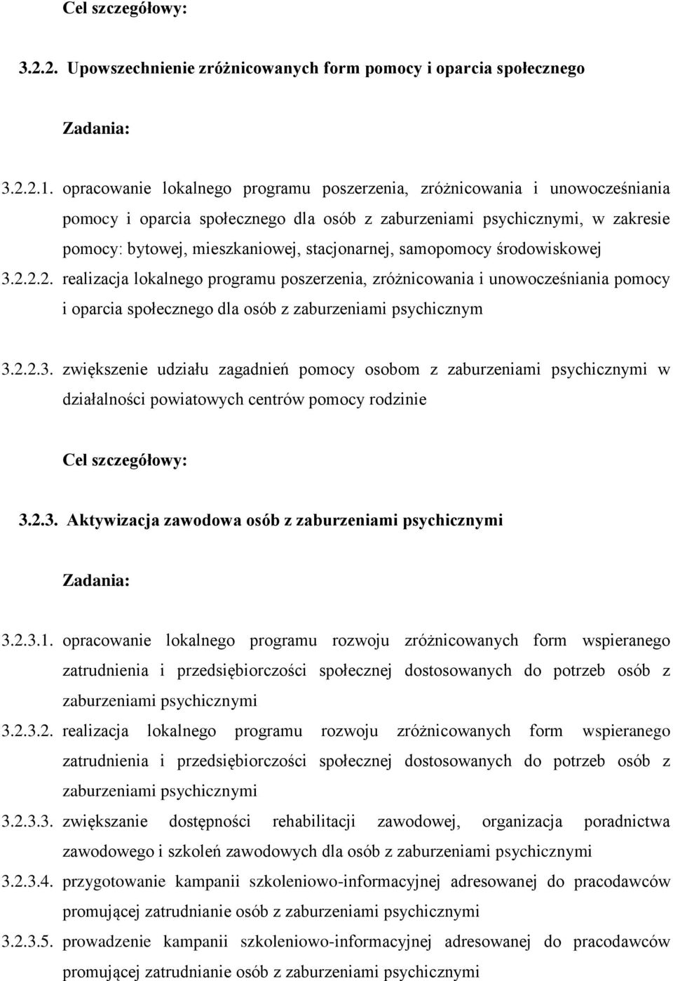 samopomocy środowiskowej 3.2.2.2. realizacja lokalnego programu poszerzenia, zróżnicowania i unowocześniania pomocy i oparcia społecznego dla osób z zaburzeniami psychicznym 3.2.2.3. zwiększenie udziału zagadnień pomocy osobom z zaburzeniami psychicznymi w działalności powiatowych centrów pomocy rodzinie Cel szczegółowy: 3.
