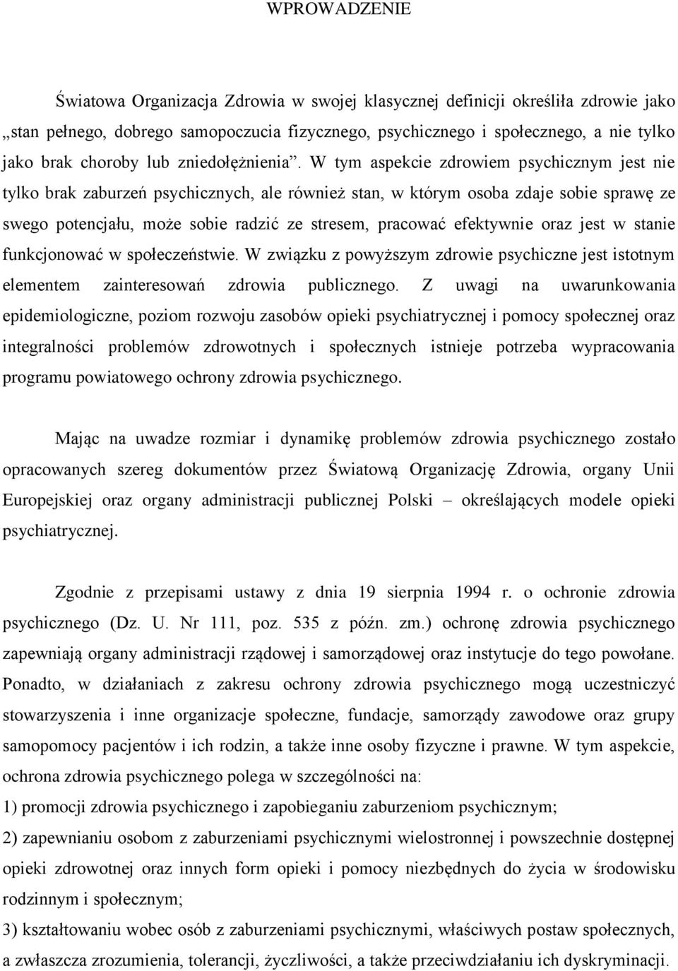 W tym aspekcie zdrowiem psychicznym jest nie tylko brak zaburzeń psychicznych, ale również stan, w którym osoba zdaje sobie sprawę ze swego potencjału, może sobie radzić ze stresem, pracować