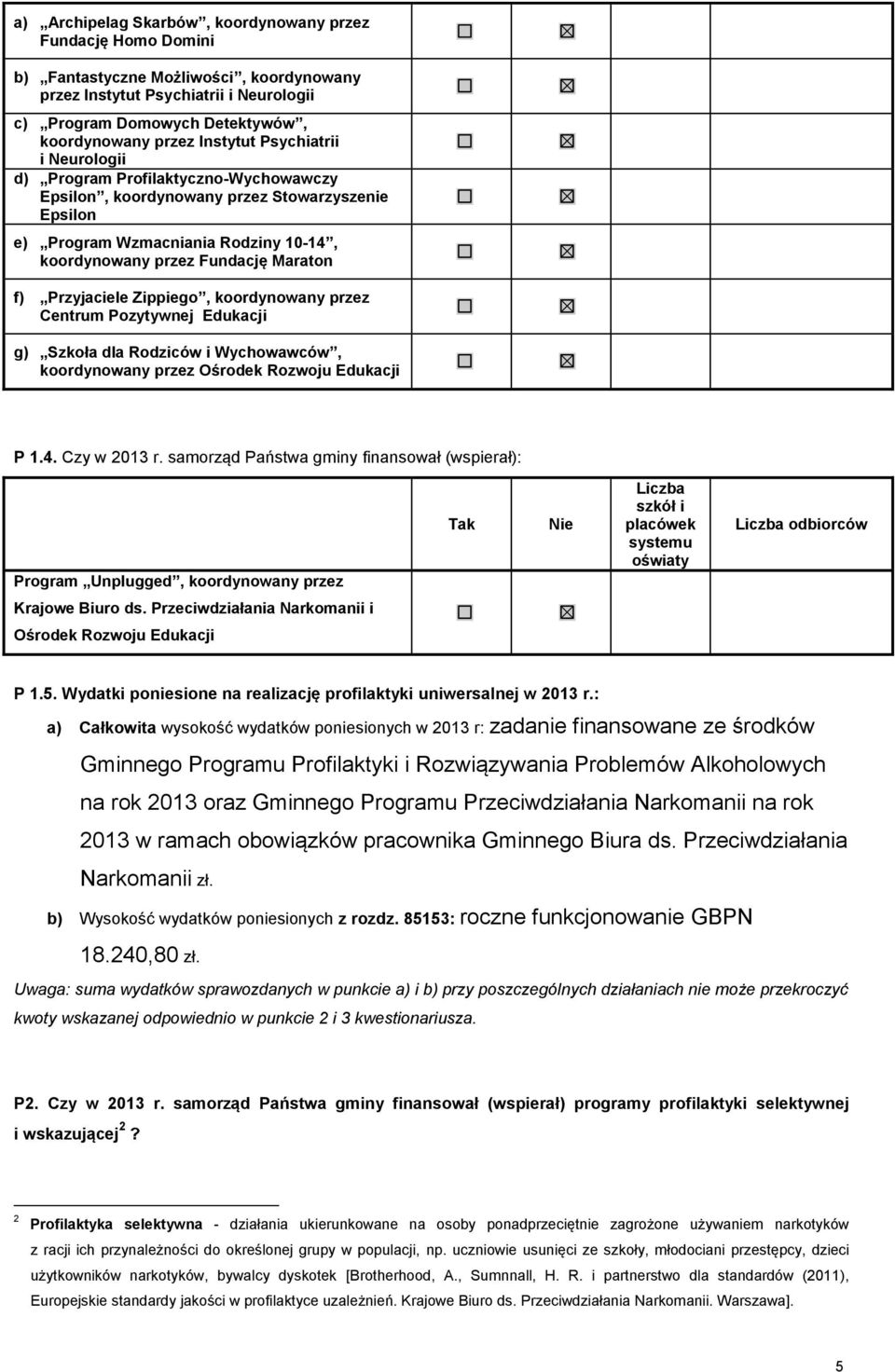 Przyjaciele Zippiego, koordynowany przez Centrum Pozytywnej Edukacji g) Szkoła dla Rodziców i Wychowawców, koordynowany przez Ośrodek Rozwoju Edukacji P 1.4. Czy w 2013 r.