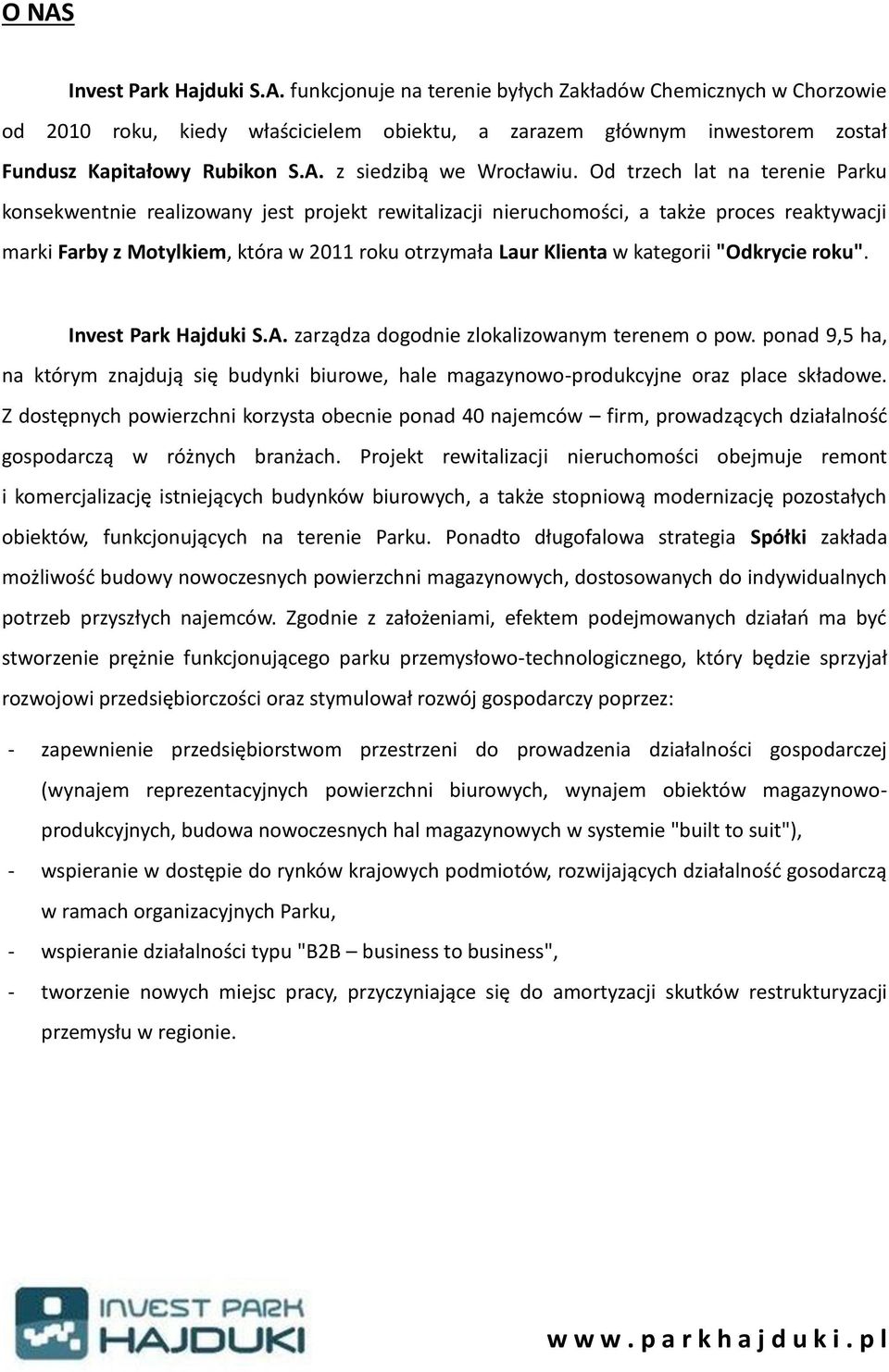 Od trzech lat na terenie Parku konsekwentnie realizowany jest projekt rewitalizacji nieruchomości, a także proces reaktywacji marki Farby z Motylkiem, która w 2011 roku otrzymała Laur Klienta w