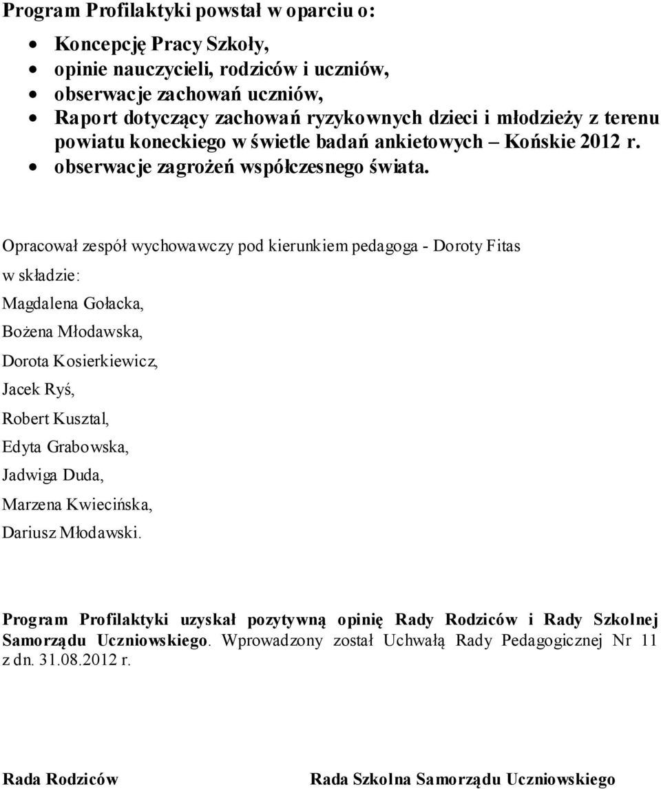 Opracował zespół wychowawczy pod kierunkiem pedagoga - Doroty Fitas w składzie: Magdalena Gołacka, Bożena Młodawska, Dorota Kosierkiewicz, Jacek Ryś, Robert Kusztal, Edyta Grabowska, Jadwiga