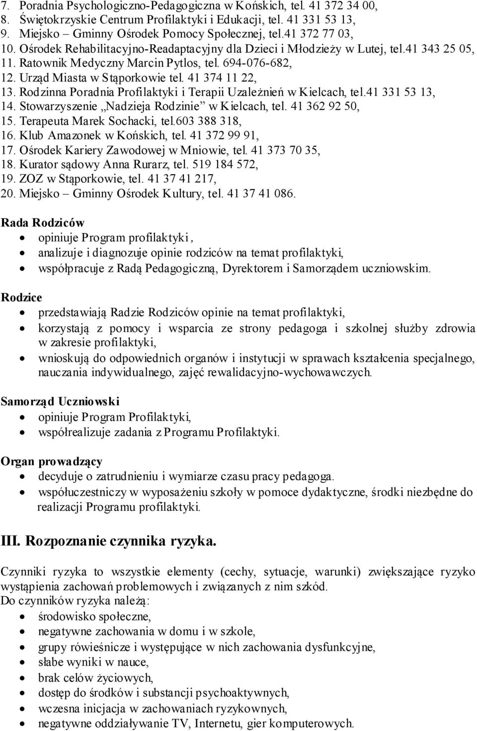 41 374 11 22, 13. Rodzinna Poradnia Profilaktyki i Terapii Uzależnień w Kielcach, tel.41 331 53 13, 14. Stowarzyszenie Nadzieja Rodzinie w Kielcach, tel. 41 362 92 50, 15.