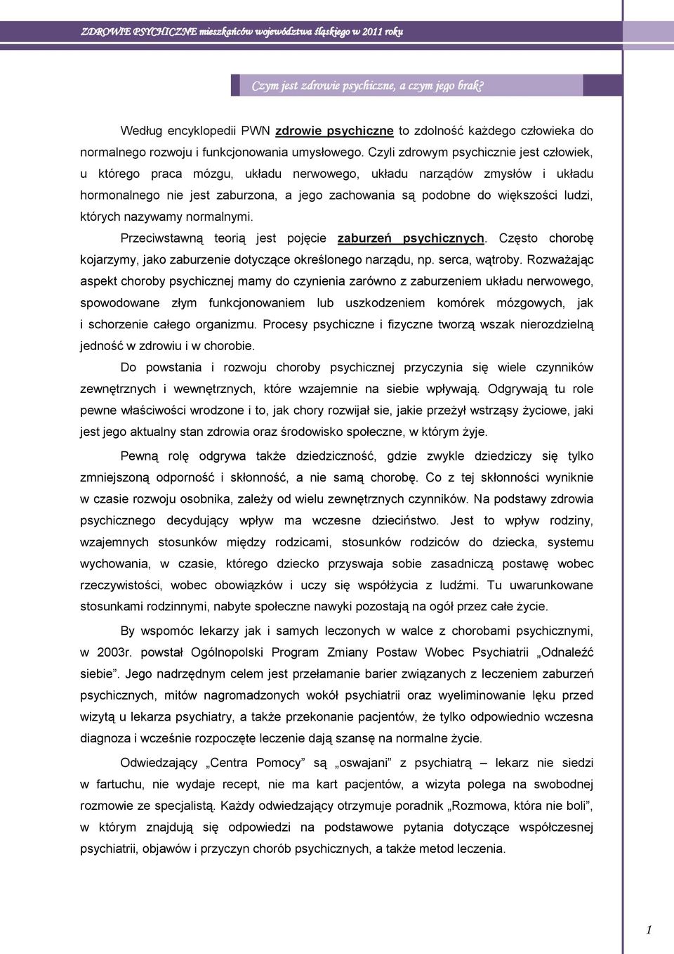 których nazywamy normalnymi. Przeciwstawną teorią jest pojęcie zaburzeń psychicznych. Często chorobę kojarzymy, jako zaburzenie dotyczące określonego narządu, np. serca, wątroby.