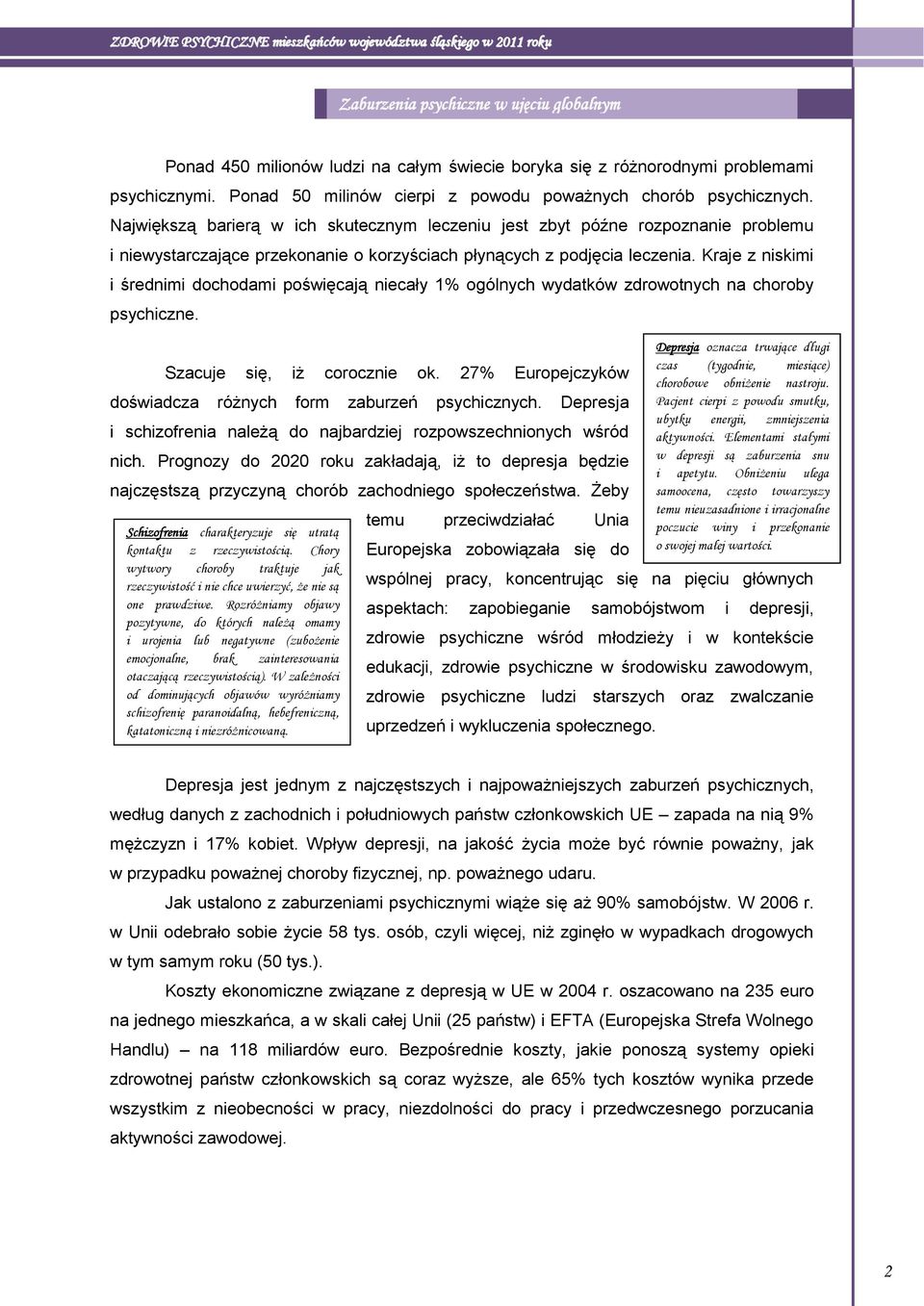 Kraje z niskimi i średnimi dochodami poświęcają niecały 1% ogólnych wydatków zdrowotnych na choroby psychiczne. Szacuje się, iż corocznie ok.