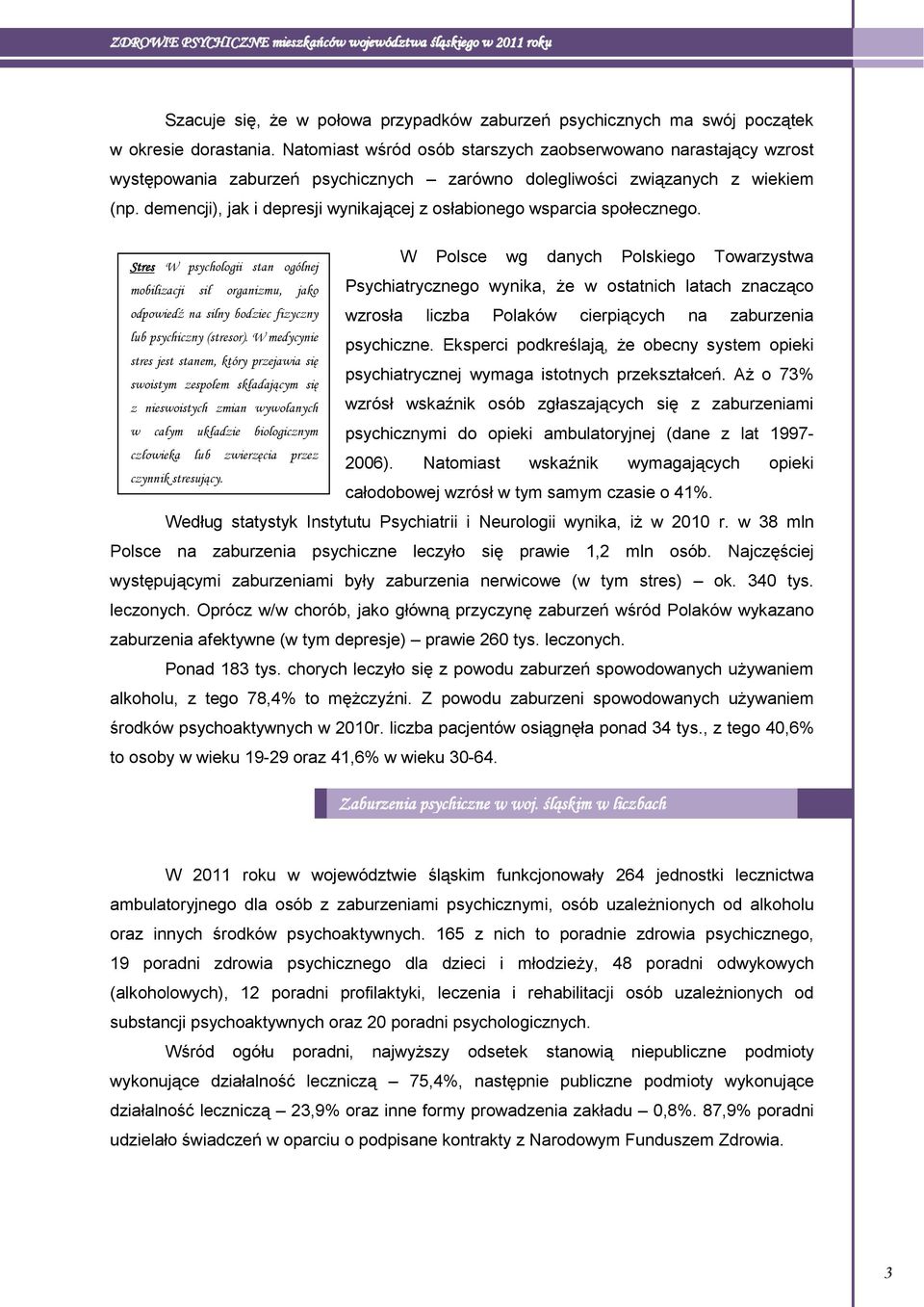 demencji), jak i depresji wynikającej z osłabionego wsparcia społecznego. Stres W psychologii stan ogólnej mobilizacji sił organizmu, jako odpowiedź na silny bodziec fizyczny lub psychiczny (stresor).