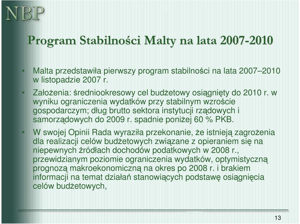 w wyniku ograniczenia wydatków przy stabilnym wzroście gospodarczym; dług brutto sektora instytucji rządowych i samorządowych do 2009 r. spadnie poniŝej 60 % PKB.