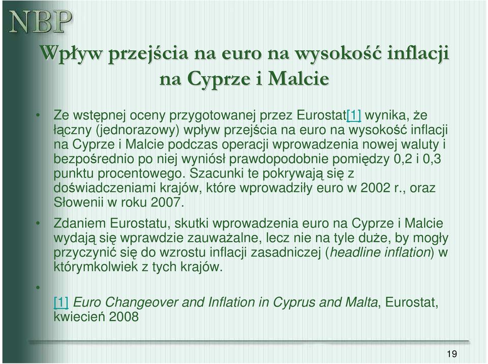 Szacunki te pokrywają się z doświadczeniami krajów, które wprowadziły euro w 2002 r., oraz Słowenii w roku 2007.