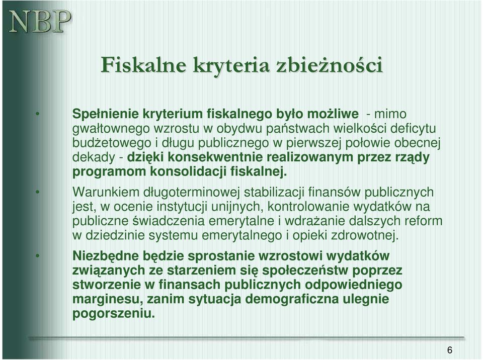 Warunkiem długoterminowej stabilizacji finansów publicznych jest, w ocenie instytucji unijnych, kontrolowanie wydatków na publiczne świadczenia emerytalne i wdraŝanie dalszych reform w