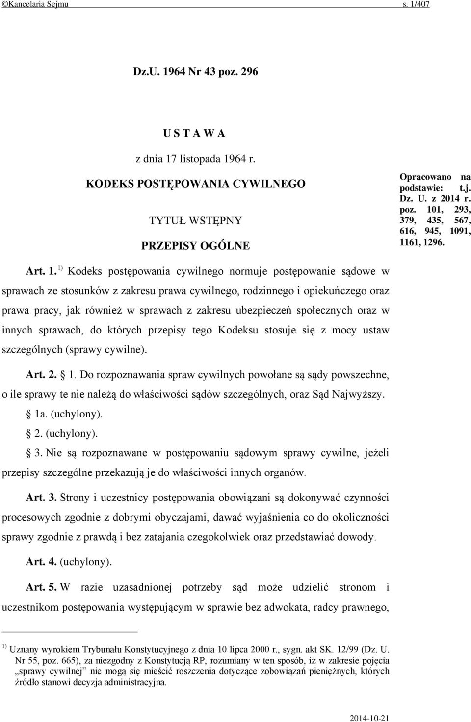 1) Kodeks postępowania cywilnego normuje postępowanie sądowe w sprawach ze stosunków z zakresu prawa cywilnego, rodzinnego i opiekuńczego oraz prawa pracy, jak również w sprawach z zakresu