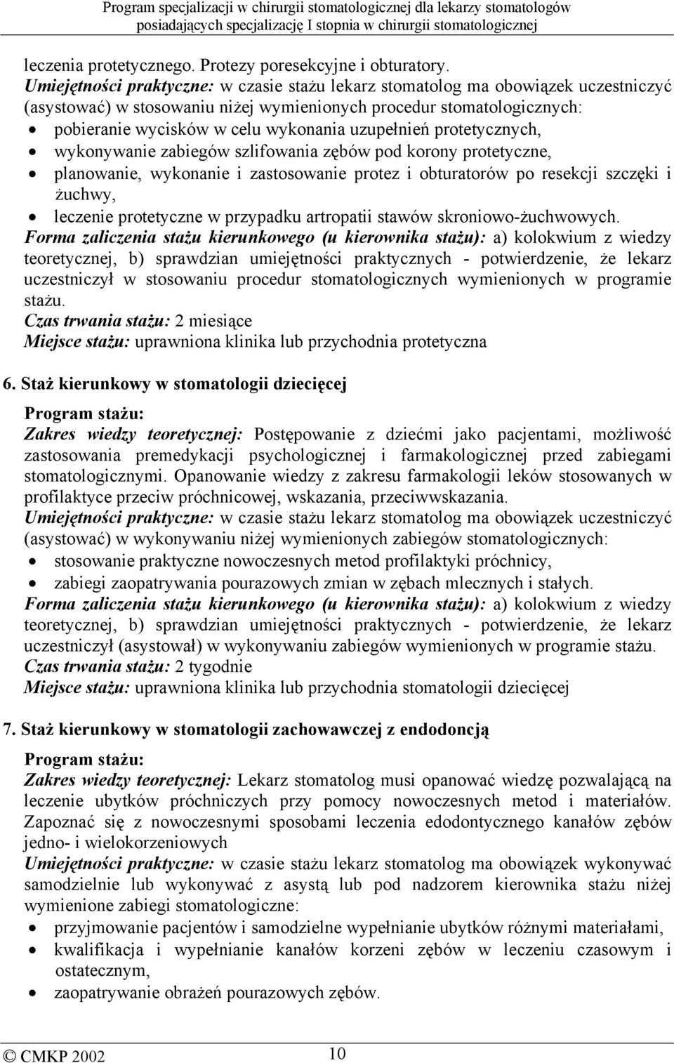 planowanie, wykonanie i zastosowanie protez i obturatorów po resekcji szczęki i żuchwy, leczenie protetyczne w przypadku artropatii stawów skroniowo-żuchwowych.