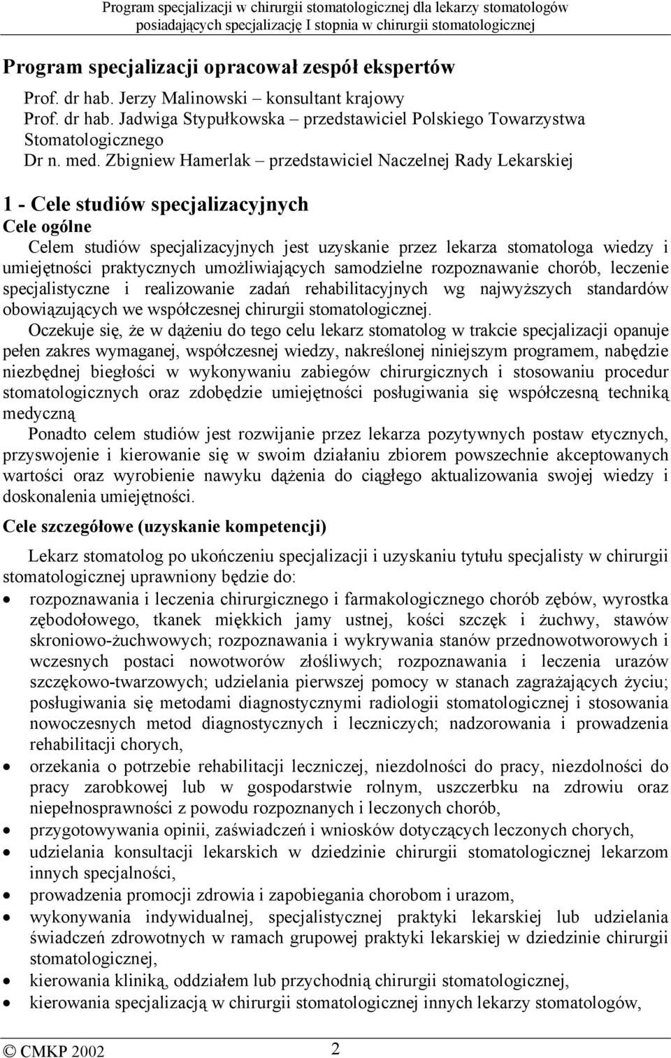 umiejętności praktycznych umożliwiających samodzielne rozpoznawanie chorób, leczenie specjalistyczne i realizowanie zadań rehabilitacyjnych wg najwyższych standardów obowiązujących we współczesnej