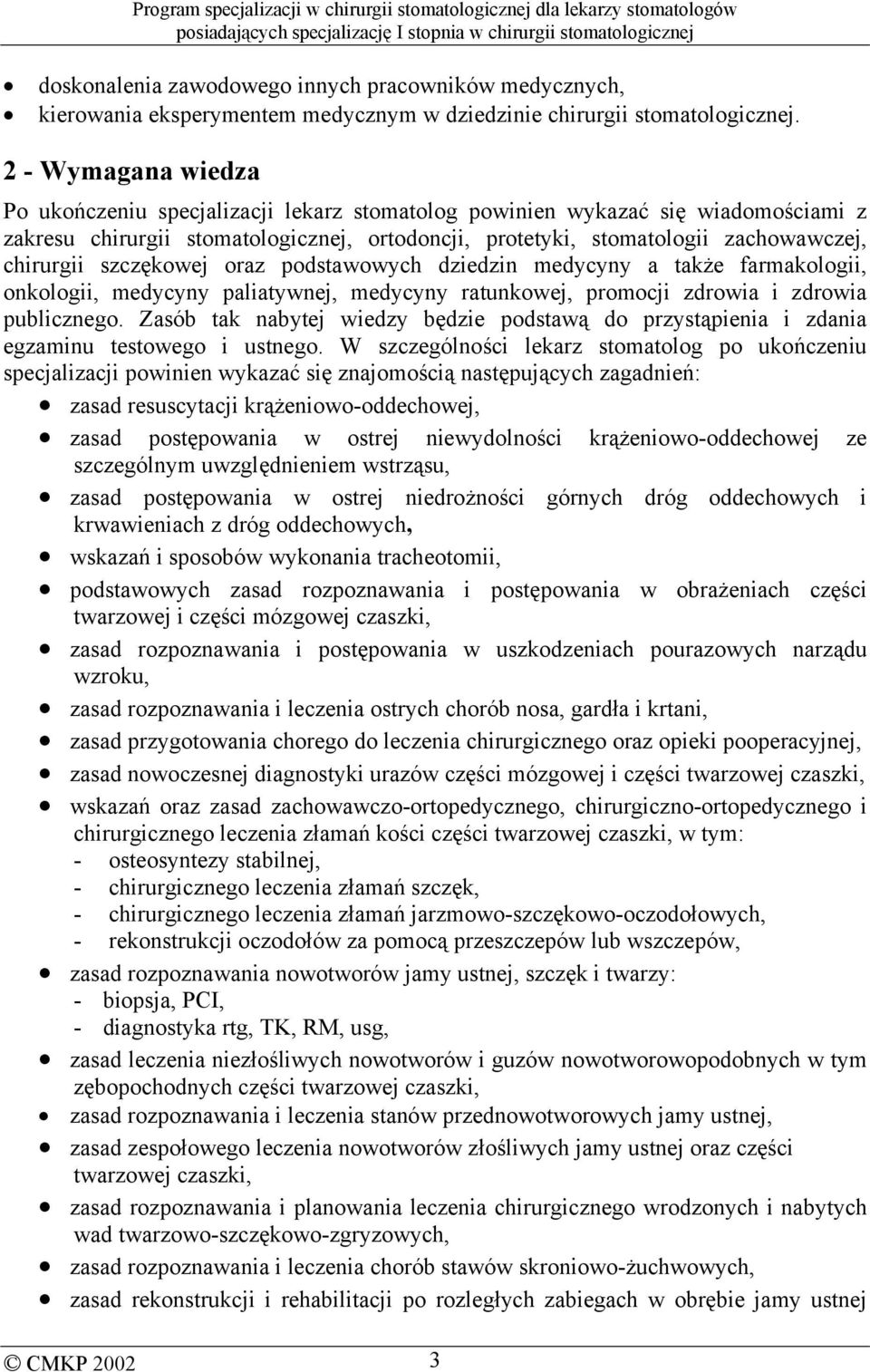 szczękowej oraz podstawowych dziedzin medycyny a także farmakologii, onkologii, medycyny paliatywnej, medycyny ratunkowej, promocji zdrowia i zdrowia publicznego.