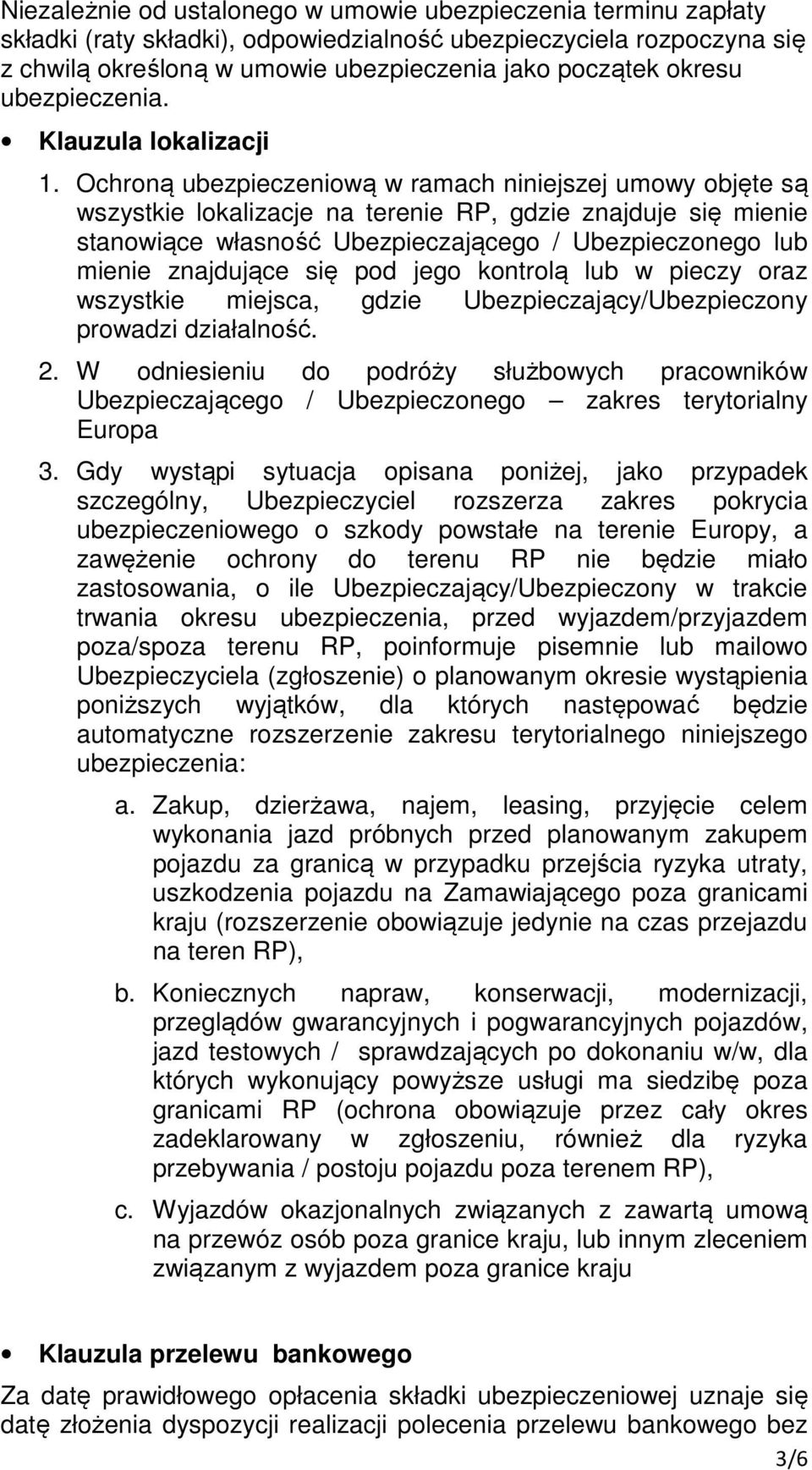 Ochroną ubezpieczeniową w ramach niniejszej umowy objęte są wszystkie lokalizacje na terenie RP, gdzie znajduje się mienie stanowiące własność Ubezpieczającego / Ubezpieczonego lub mienie znajdujące