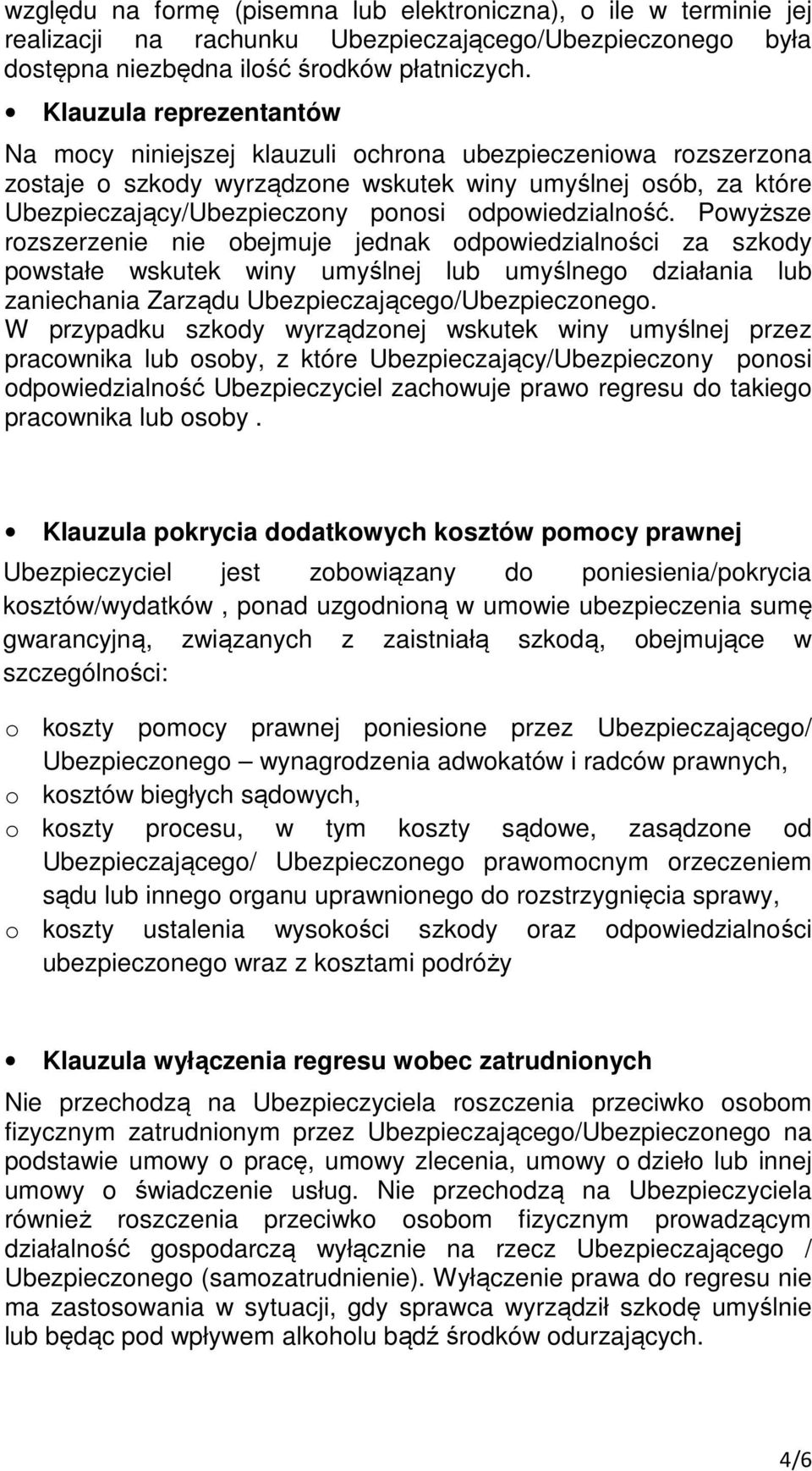 odpowiedzialność. Powyższe rozszerzenie nie obejmuje jednak odpowiedzialności za szkody powstałe wskutek winy umyślnej lub umyślnego działania lub zaniechania Zarządu Ubezpieczającego/Ubezpieczonego.