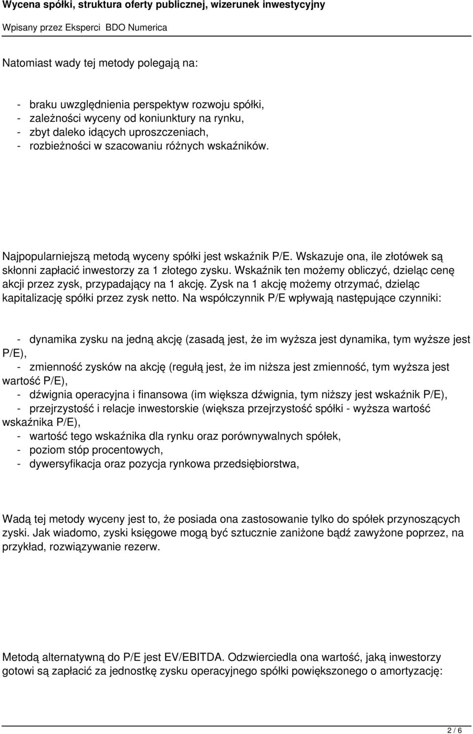 Wskaźnik ten możemy obliczyć, dzieląc cenę akcji przez zysk, przypadający na 1 akcję. Zysk na 1 akcję możemy otrzymać, dzieląc kapitalizację spółki przez zysk netto.