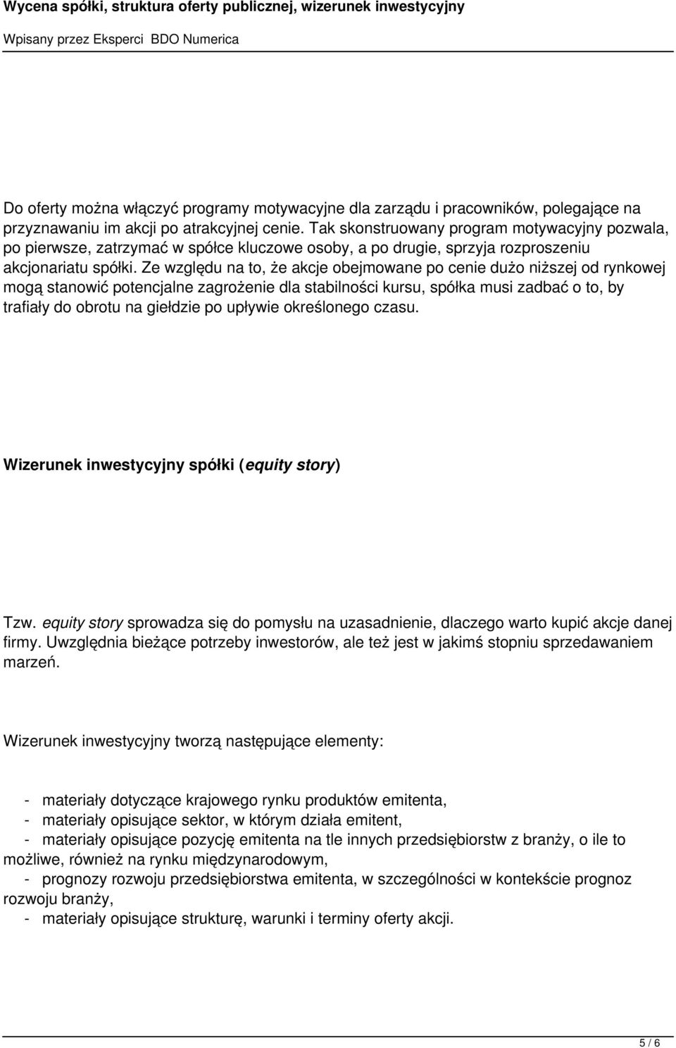 Ze względu na to, że akcje obejmowane po cenie dużo niższej od rynkowej mogą stanowić potencjalne zagrożenie dla stabilności kursu, spółka musi zadbać o to, by trafiały do obrotu na giełdzie po