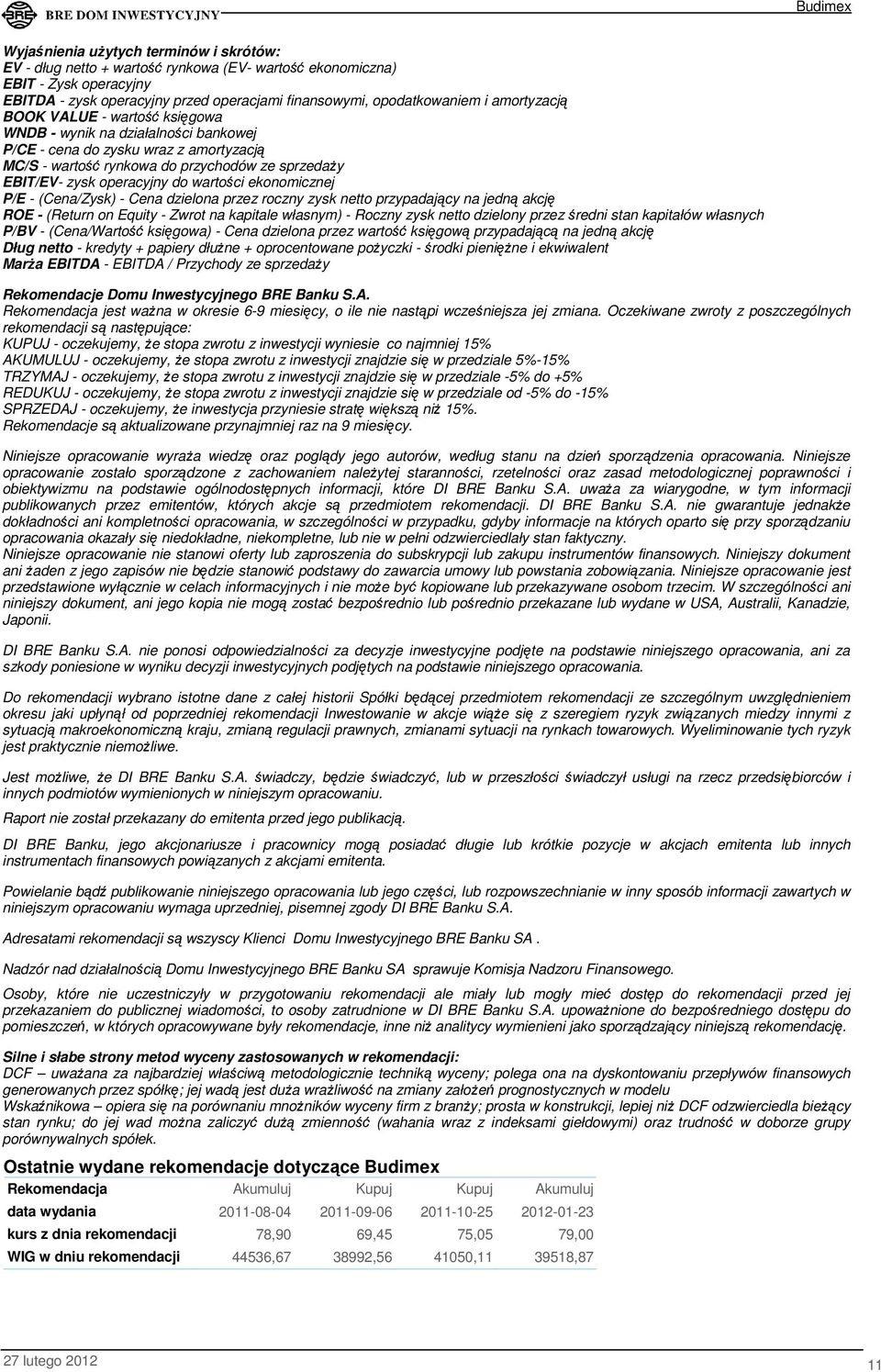 wartości ekonomicznej P/E - (Cena/Zysk) - Cena dzielona przez roczny zysk netto przypadający na jedną akcję ROE - (Return on Equity - Zwrot na kapitale własnym) - Roczny zysk netto dzielony przez