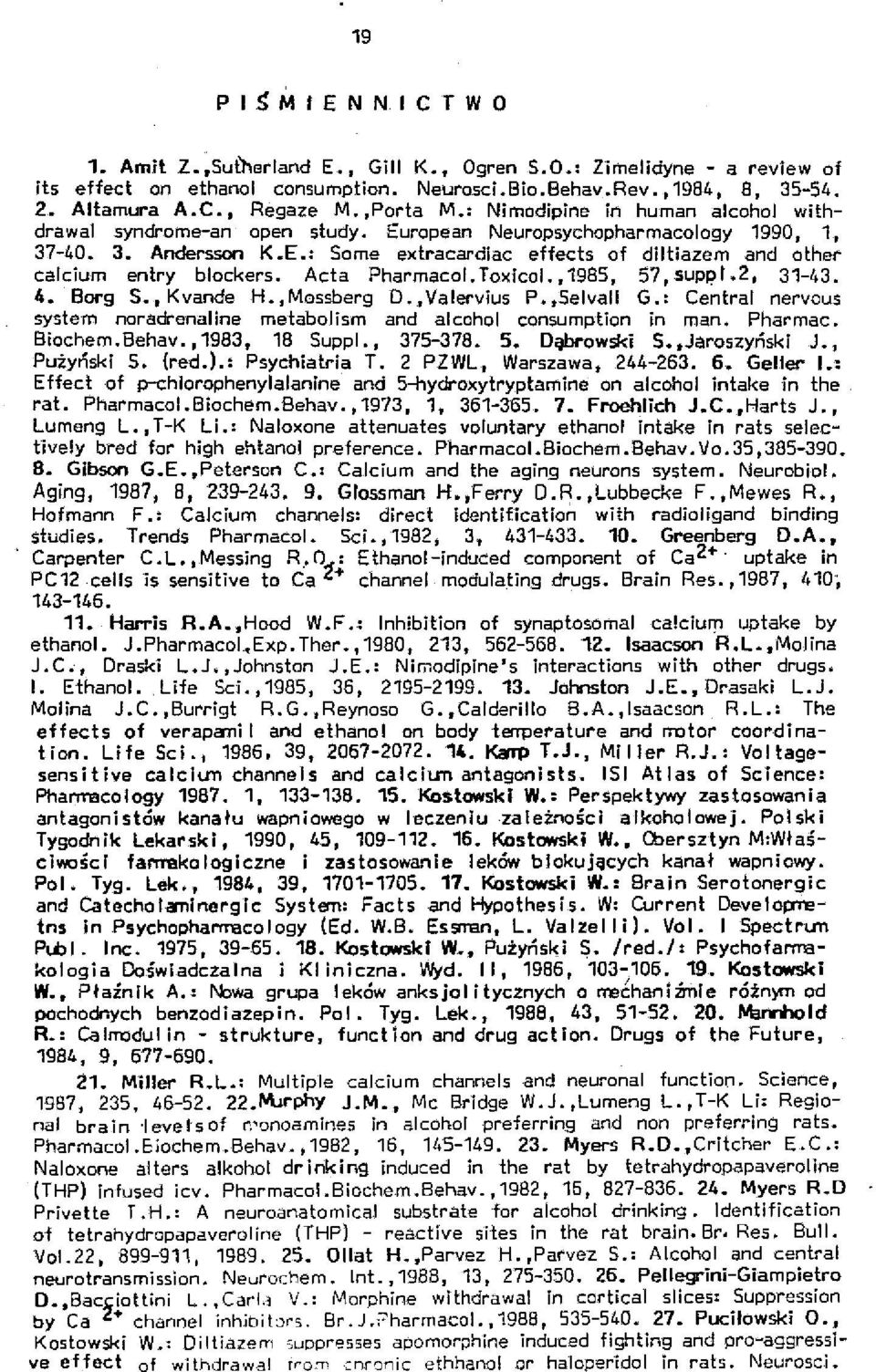 Acta Pharmacol. Toxicol.,1985, 57, suppt.2, 31-43. 4. Borg S.,Kvande H.,Mossberg D.,Valervius P.,Selvall G.: Central nervous system noradrenaline metabojism and alcohol consumption in man. Pharmac. Biochem.