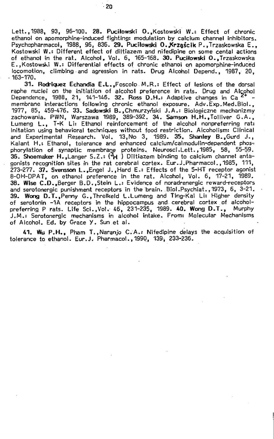,Trzaskowska E.,KosŁowsi-.i W.: Differential effecłs of chronic ethanol on apomorphine-induced locomotion, climbing and agression in rats. Drug Alcohol Depend. ł 1987, 20,. 163-170. 31.