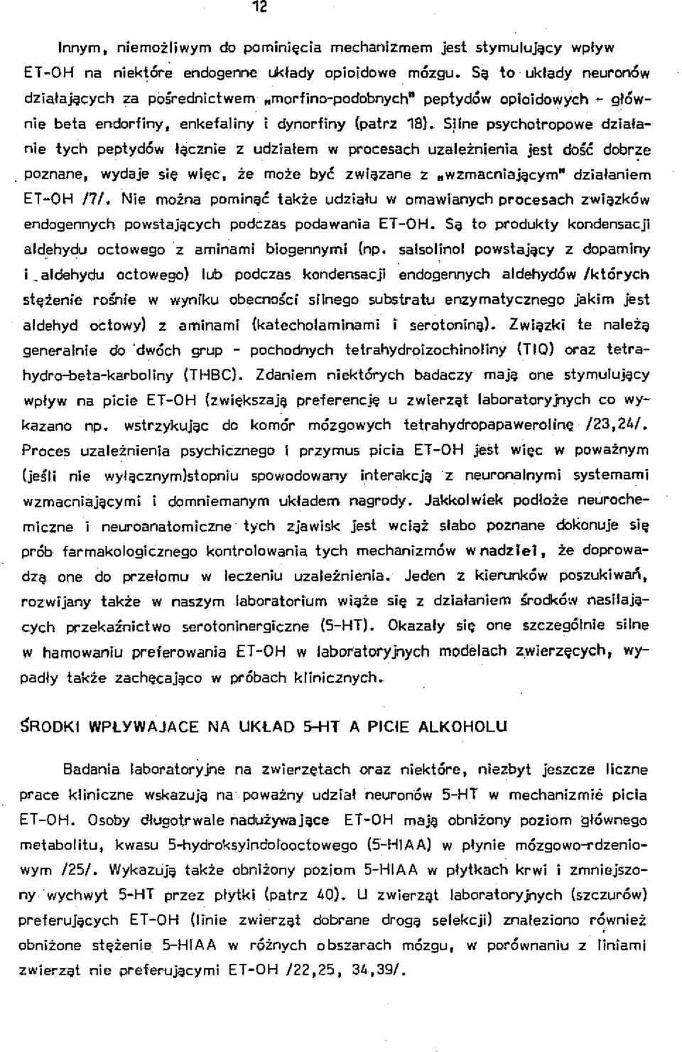 Silne psychotropowe działanie tych peptydów łącznie z udziałem w procesach uzależnienia jest dość dobrze poznane, wydaje się więc, że może być związane z nwzmacniajqcym" działaniem ET-OH /7/.
