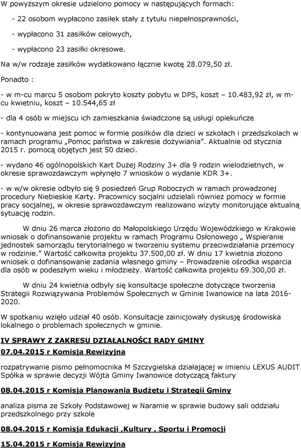 544,65 zł - dla 4 osób w miejscu ich zamieszkania świadczone są usługi opiekuńcze - kontynuowana jest pomoc w formie posiłków dla dzieci w szkołach i przedszkolach w ramach programu Pomoc państwa w
