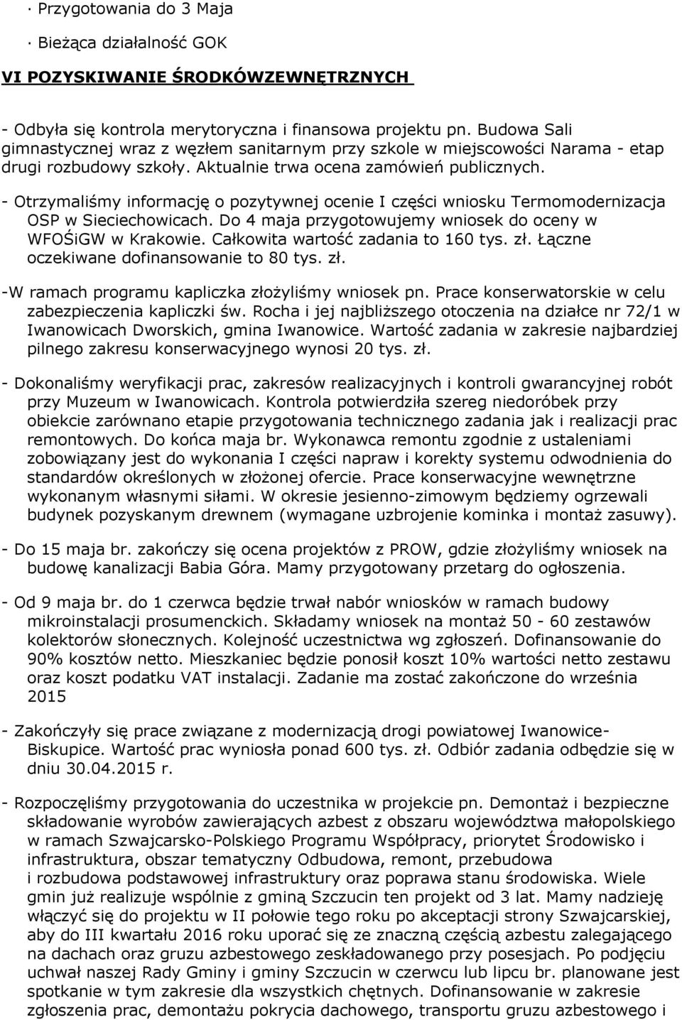 - Otrzymaliśmy informację o pozytywnej ocenie I części wniosku Termomodernizacja OSP w Sieciechowicach. Do 4 maja przygotowujemy wniosek do oceny w WFOŚiGW w Krakowie.