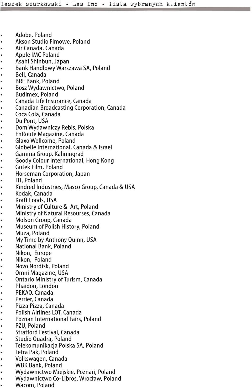 Magazine, Canada Glaxo Wellcome, Poland Globelle International, Canada & Israel Gamma Group, Kaliningrad Goody Colour International, Hong Kong Gutek Film, Poland Horseman Corporation, Japan ITI,