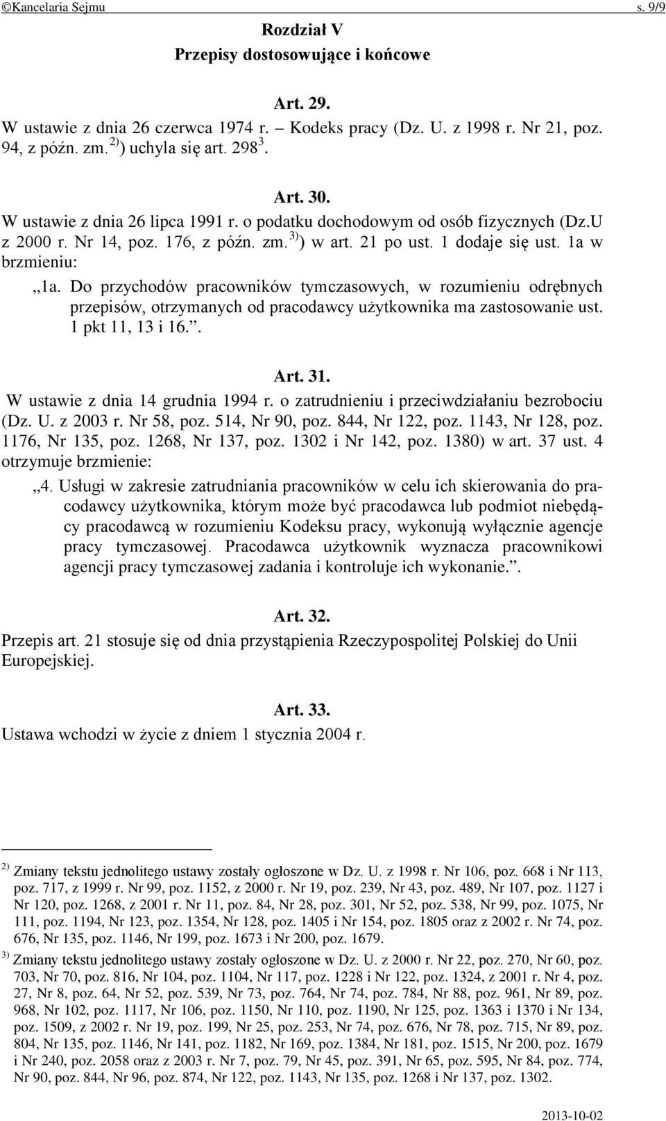 Do przychodów pracowników tymczasowych, w rozumieniu odrębnych przepisów, otrzymanych od pracodawcy użytkownika ma zastosowanie ust. 1 pkt 11, 13 i 16.. Art. 31. W ustawie z dnia 14 grudnia 1994 r.