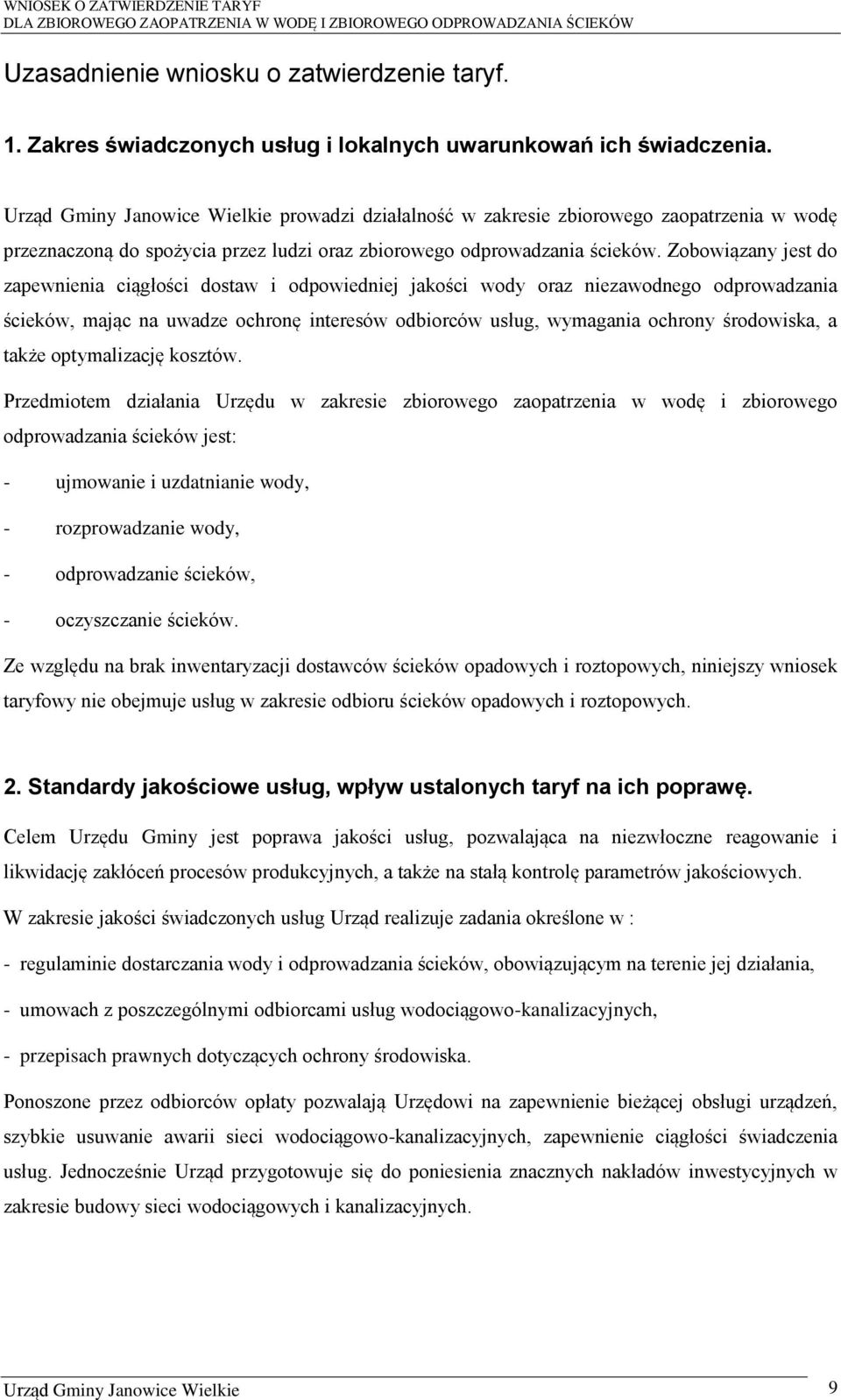 Zobowiązany jest do zapewnienia ciągłości dostaw i odpowiedniej jakości wody oraz niezawodnego odprowadzania ścieków, mając na uwadze ochronę interesów odbiorców usług, wymagania ochrony środowiska,