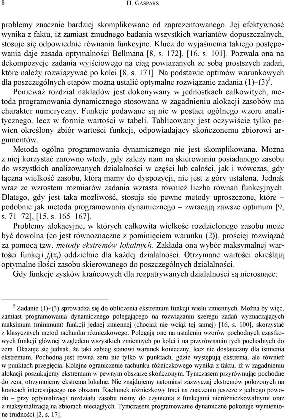 Klucz do wyaśnienia taiego postępowania dae zasada optymalności Bellmana [8, s. 172], [16, s. 101].