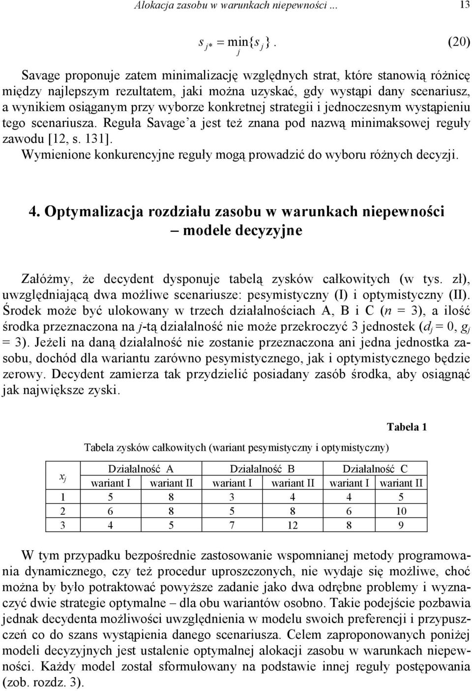 strategii i ednoczesnym wystąpieniu tego scenariusza. Reguła Savage a est też znana pod nazwą minimasowe reguły zawodu [12, s. 131].