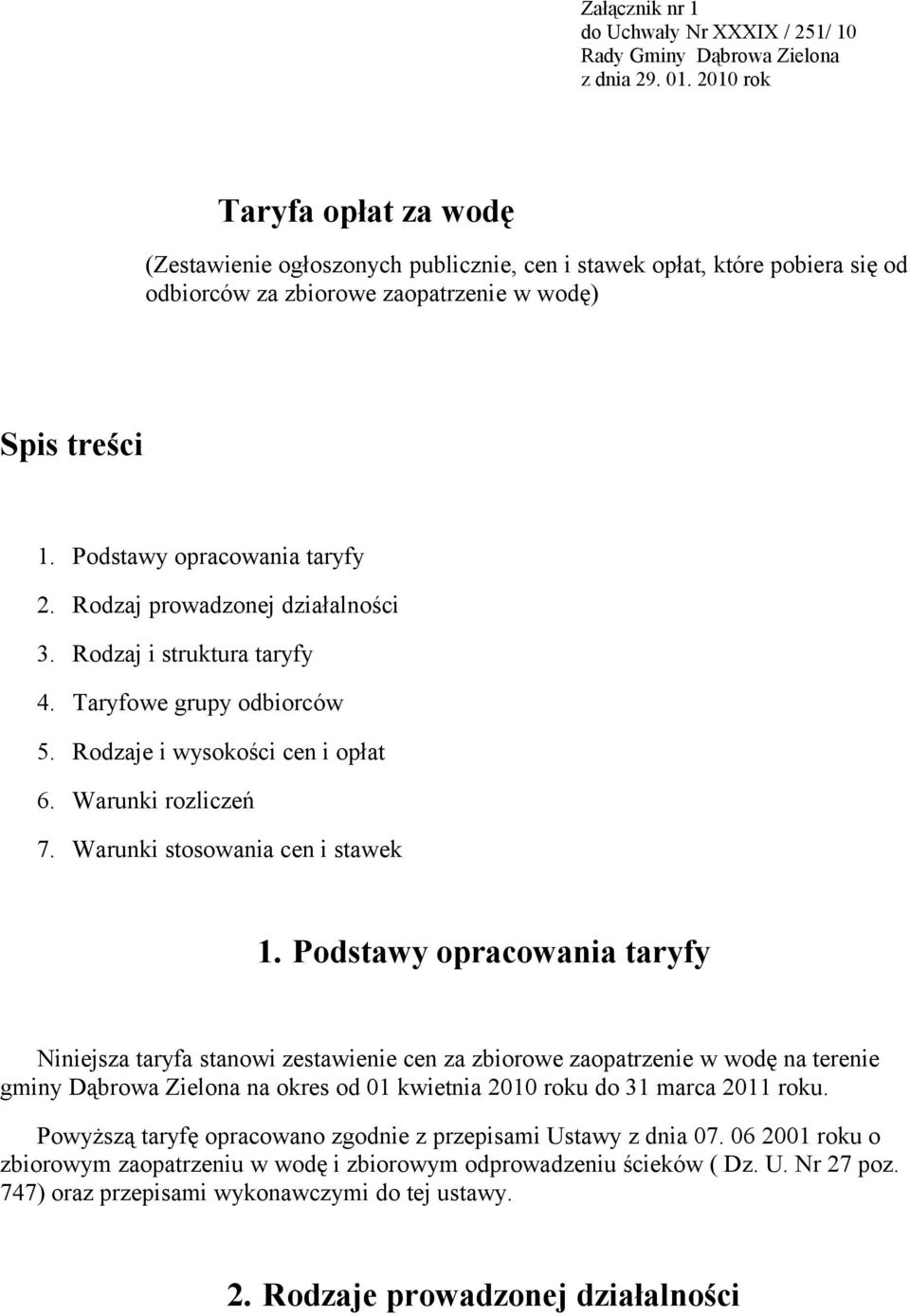 Rodzaj prowadzonej działalności 3. Rodzaj i struktura taryfy 4. Taryfowe grupy odbiorców 5. Rodzaje i wysokości cen i opłat 6. Warunki rozliczeń 7. Warunki stosowania cen i stawek 1.