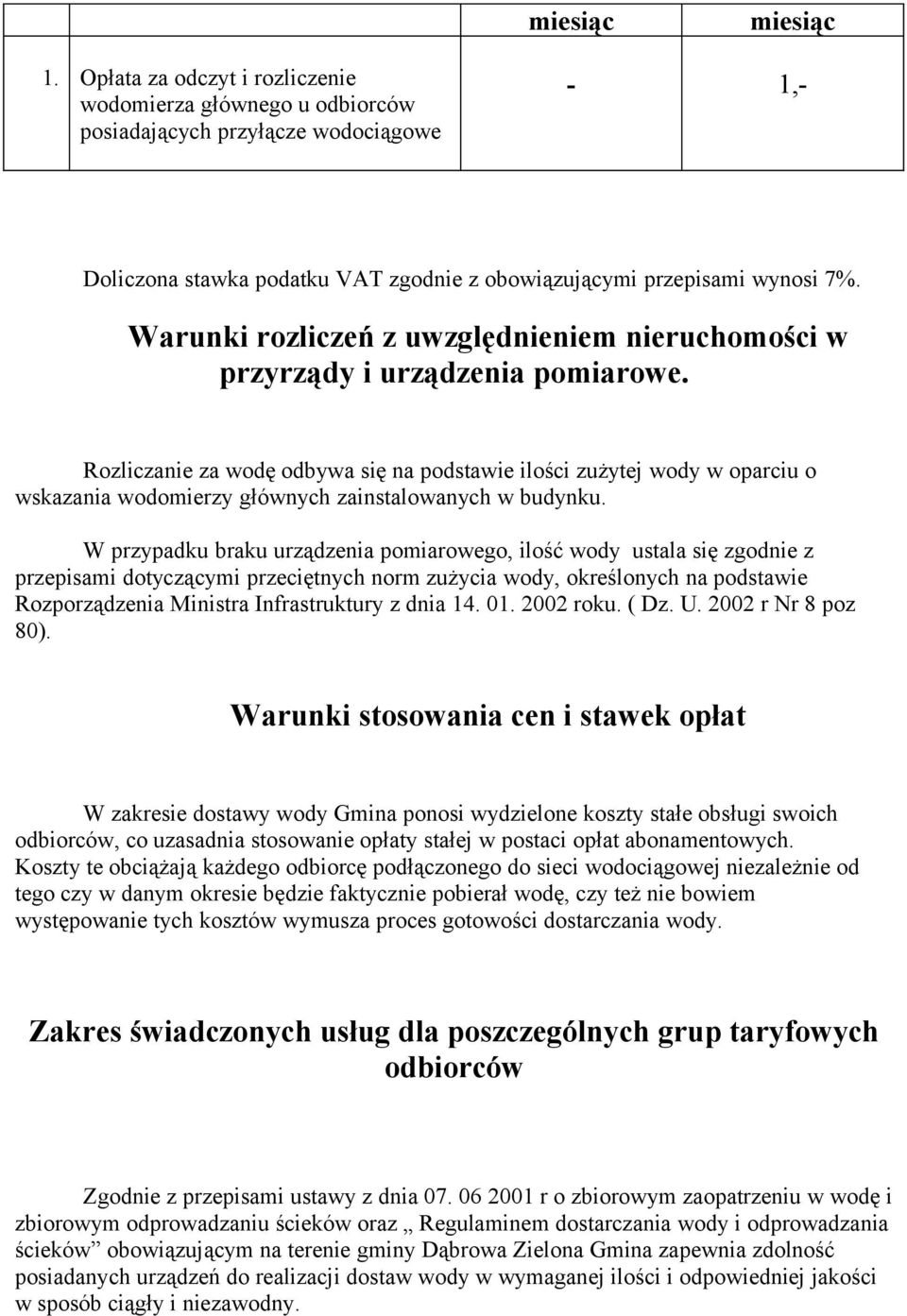 Rozliczanie za wodę odbywa się na podstawie ilości zużytej wody w oparciu o wskazania wodomierzy głównych zainstalowanych w budynku.