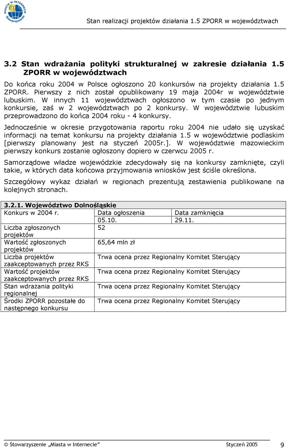 Jednocześnie w okresie przygotowania raportu roku 2004 nie udało się uzyskać informacji na temat konkursu na projekty działania 1.5 w województwie podlaskim [pierwszy planowany jest na styczeń 2005r.