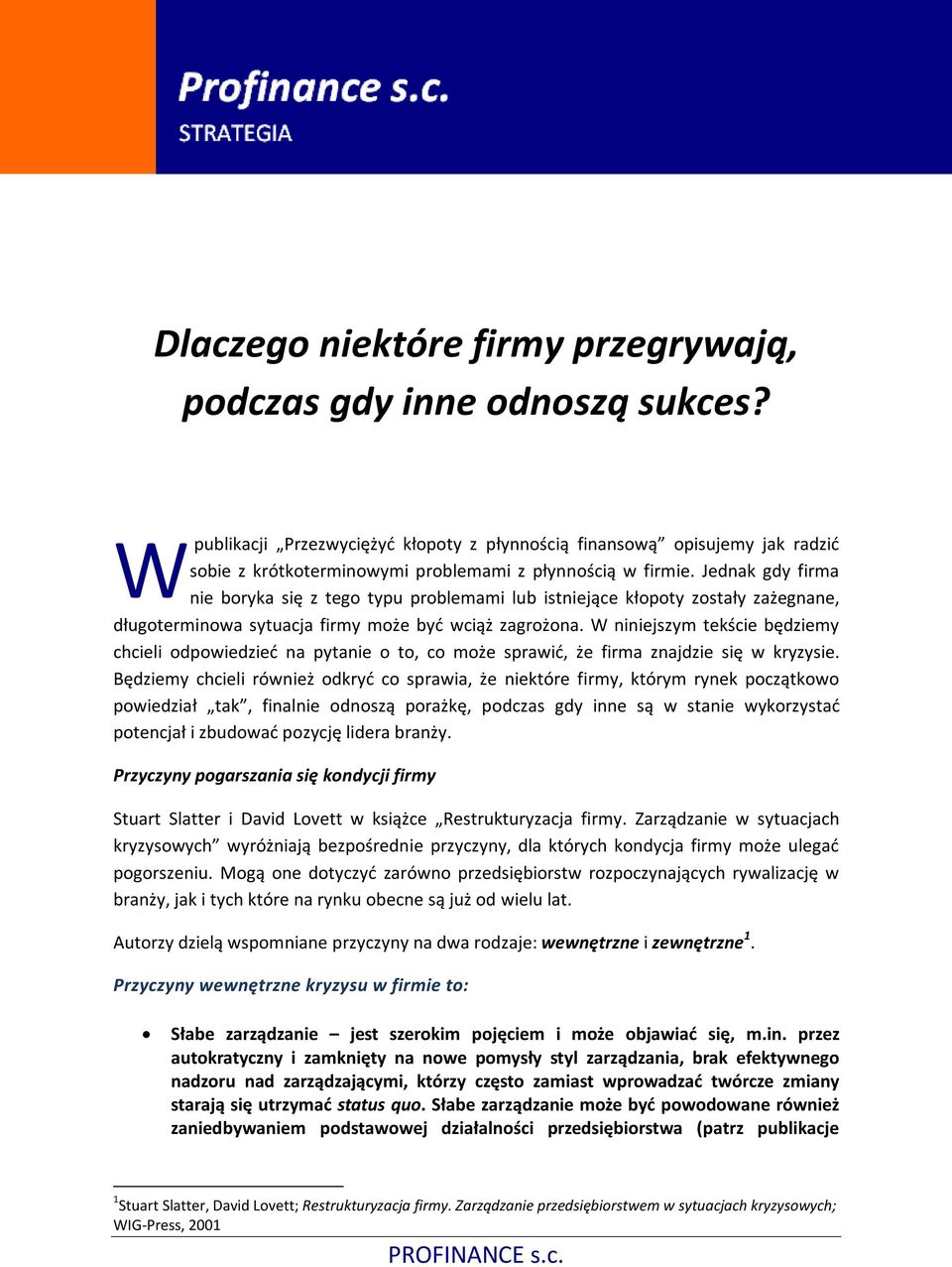 Jednak gdy firma nie boryka się z tego typu problemami lub istniejące kłopoty zostały zażegnane, długoterminowa sytuacja firmy może być wciąż zagrożona.