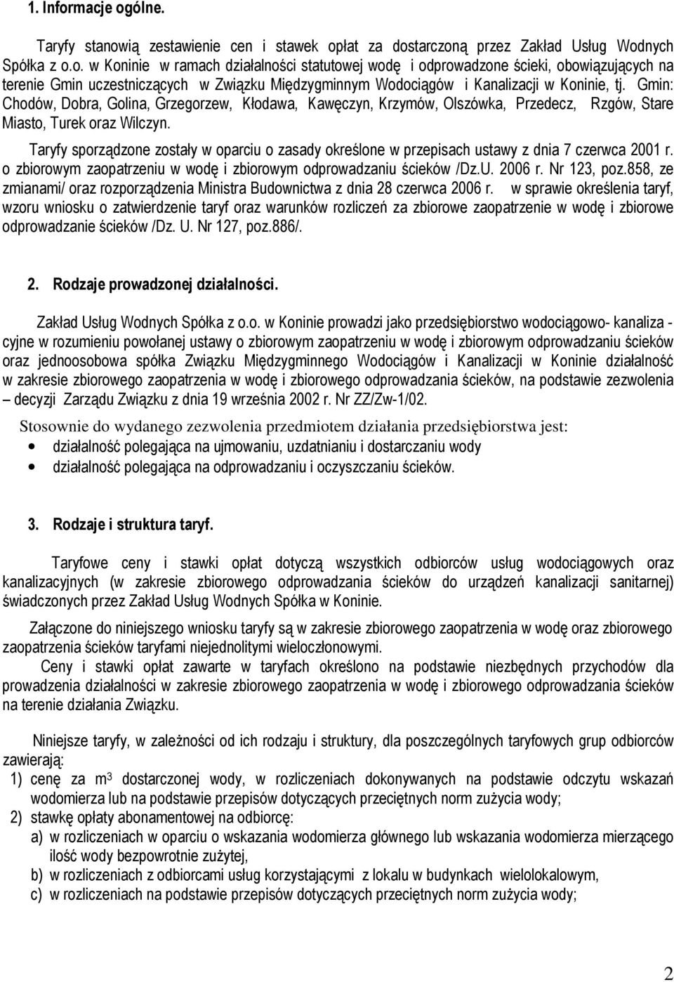 Taryfy sporządzone zostały w oparciu o zasady określone w przepisach ustawy z dnia 7 czerwca 2001 r. o zbiorowym zaopatrzeniu w wodę i zbiorowym odprowadzaniu ścieków /Dz.U. 2006 r. Nr 123, poz.